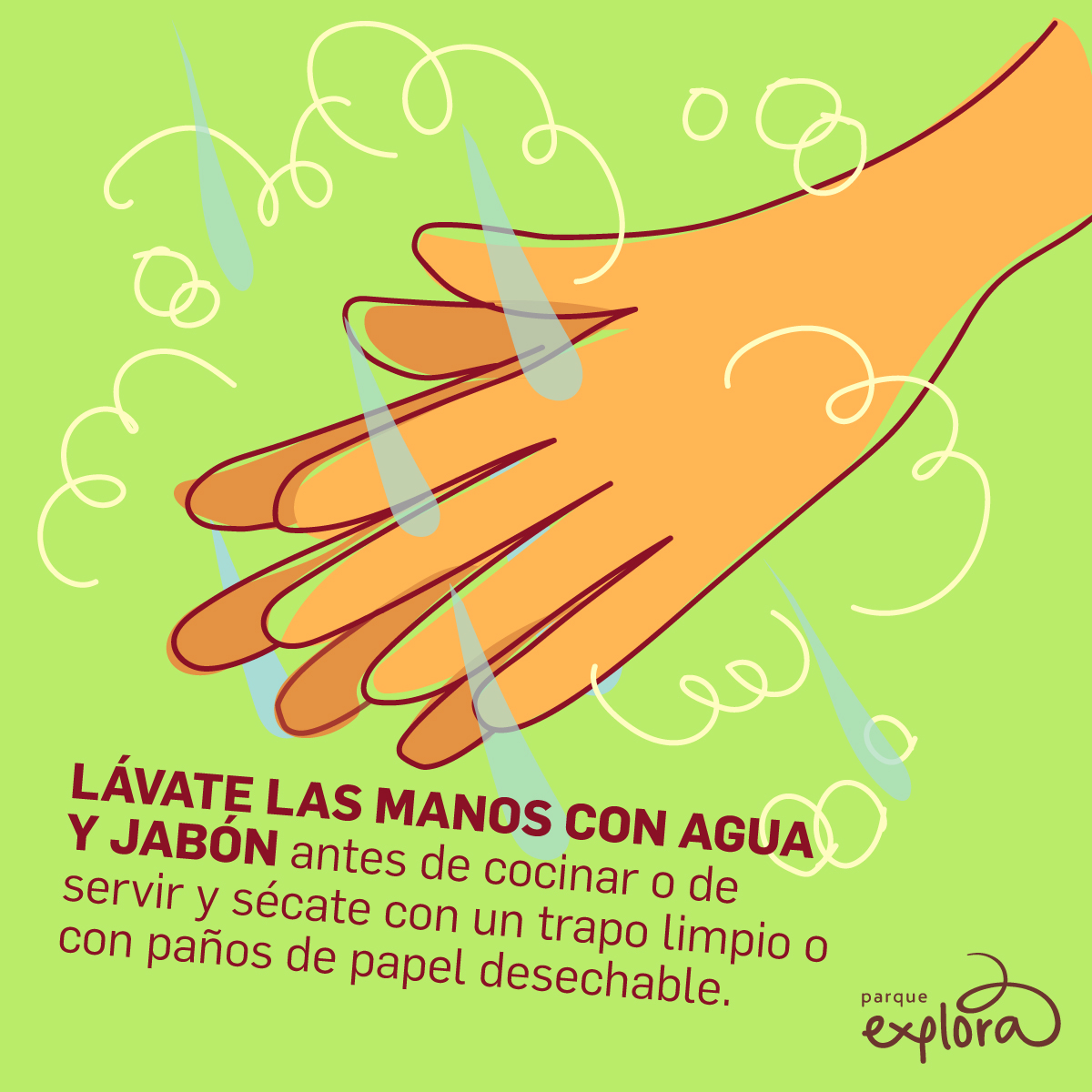 Ilustración. Sobre un fondo verde se observan dos manos frotándose mientras caen gotas de agua y se dibujan líneas curvas que representan espuma o movimiento. En la parte inferior aparece el texto: «Lávate las manos con agua y jabón antes de cocinar o de servir y sécate con un trapo limpio o con paños de papel desechable».