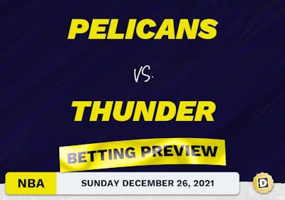 Pelicans vs. Thunder Predictions and Odds - Dec 26, 2021