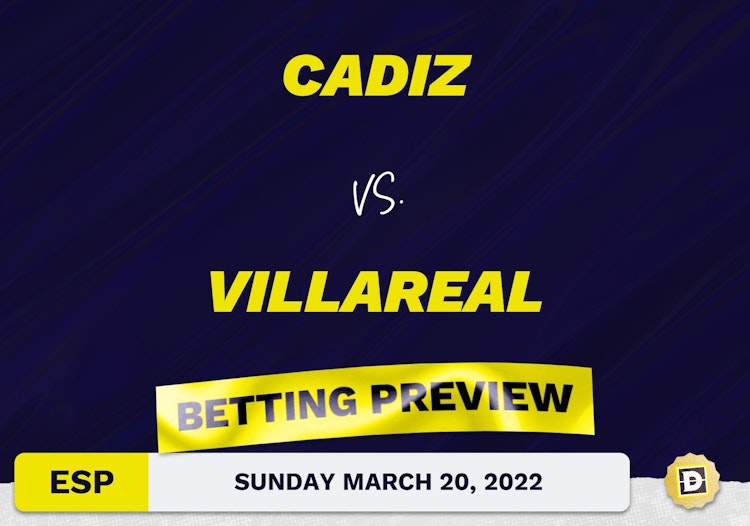 Cadiz vs. Villareal Predictions and Odds - Mar 20, 2022