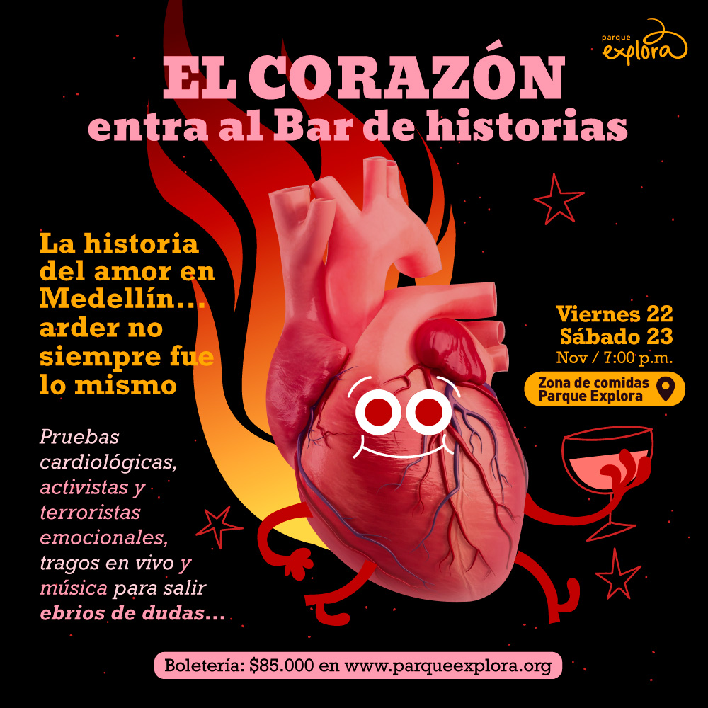 Ilustración. Sobre un fondo negro estrellado, aparece un corazón rojo con ojos y una copa de vino en la mano que está en llamas  En la imagen un texto que dice: "El corazón entra al Bar de historias. La historia del amor en Medellín... arder no siempre fue lo mismo. Pruebas cardiológicas, activistas y terroristas emocionales, tragos en vivo y música para salir ebrios de dudas. Viernes 22, sábado 23 de noviembre a las 7 de la noche. Zona de comidas Parque Explora. Boletería: $85.000 en www.parqueexplora.org".