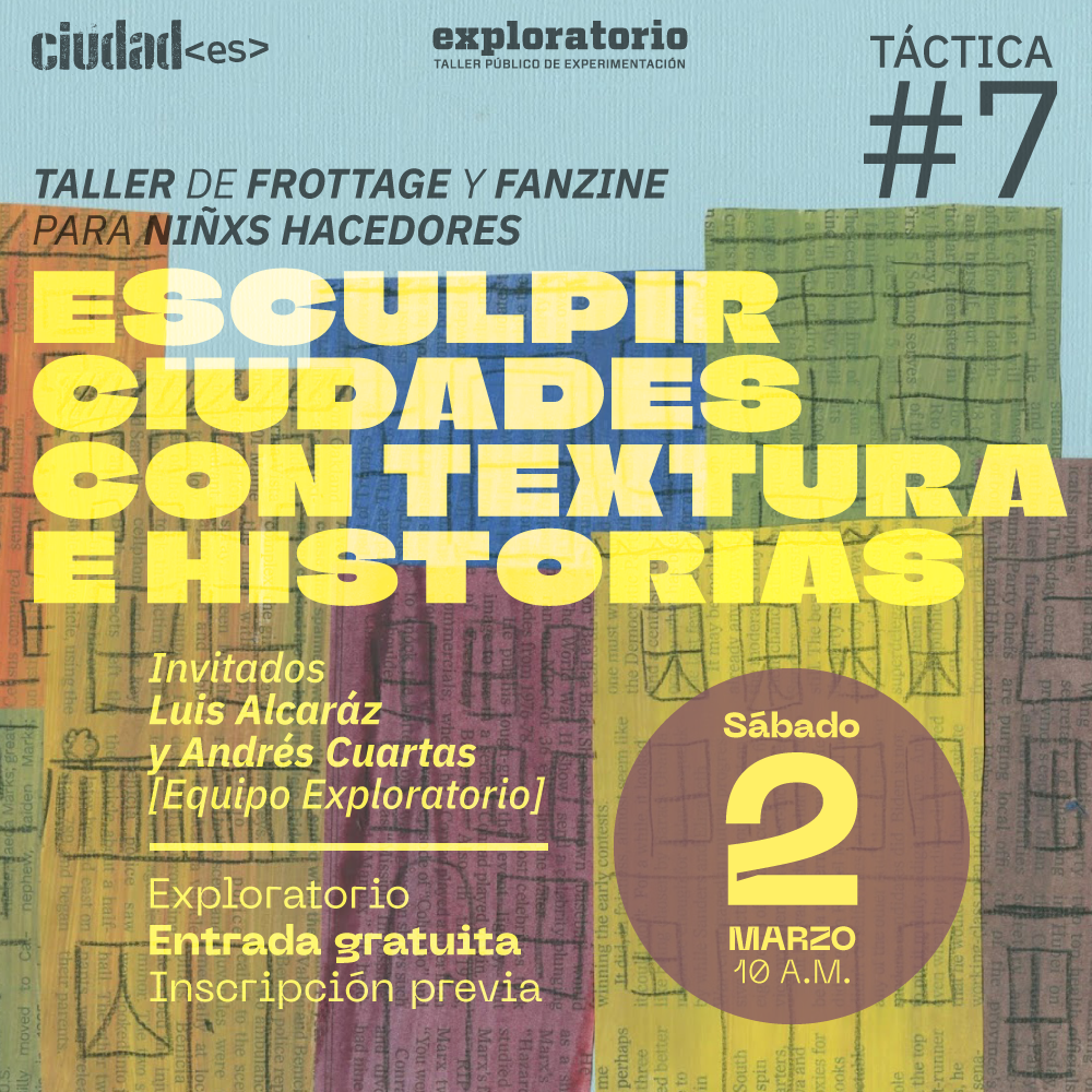 Ilustración. Dibujo de edificios de altura impar en colores amarillo, naranja, morado, azul, verde y café. Sobre la imagen, un texto que dice: "Taller de frottage y fanzine para niñxs hacedores. Esculpir ciudades con texturas e historias. Sábado 2 de marzo a las diez de la mañana con entrada gratuita en el Exploratorio del Parque Explora".