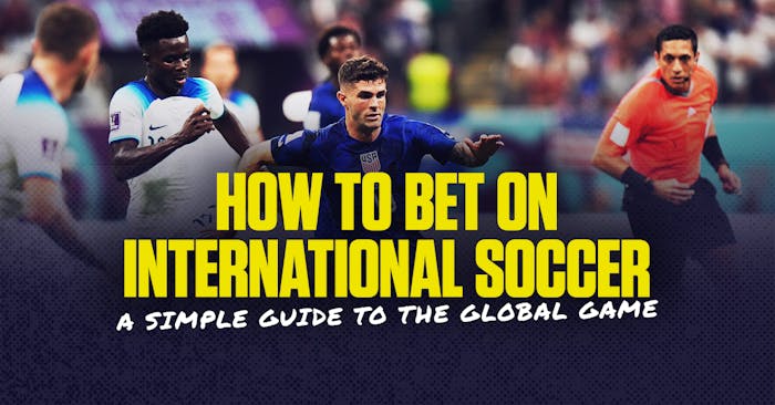 How to bet on international soccer: The complete beginner's guide