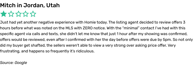 Just had yet another negative experience with Homie today. The listing agent decided to review offers 3 hours before what was noted on the MLS with ZERO notice. With the “minimal