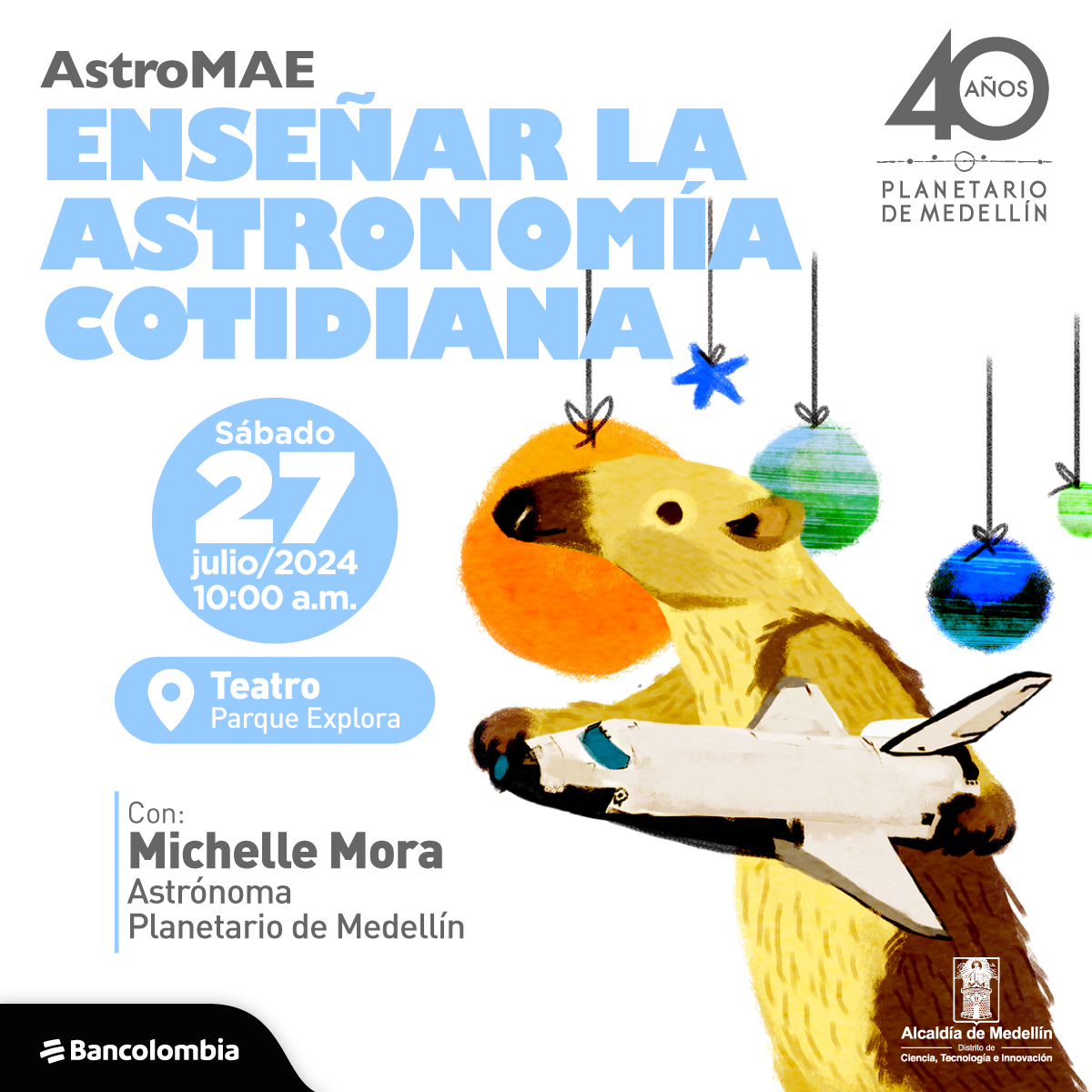 lustración. En un fondo blanco de planetas colgando de una cinta negra, un oso perezoso sostiene una nave espacial. Arriba un texto dice: " AstroMAE enseñar la astronomía cotidiana, el 27 de junio a las 10 de la mañana en el teatro del Parque Explora. Con Michelle Mora, astrónoma Planetario de Medellín."
