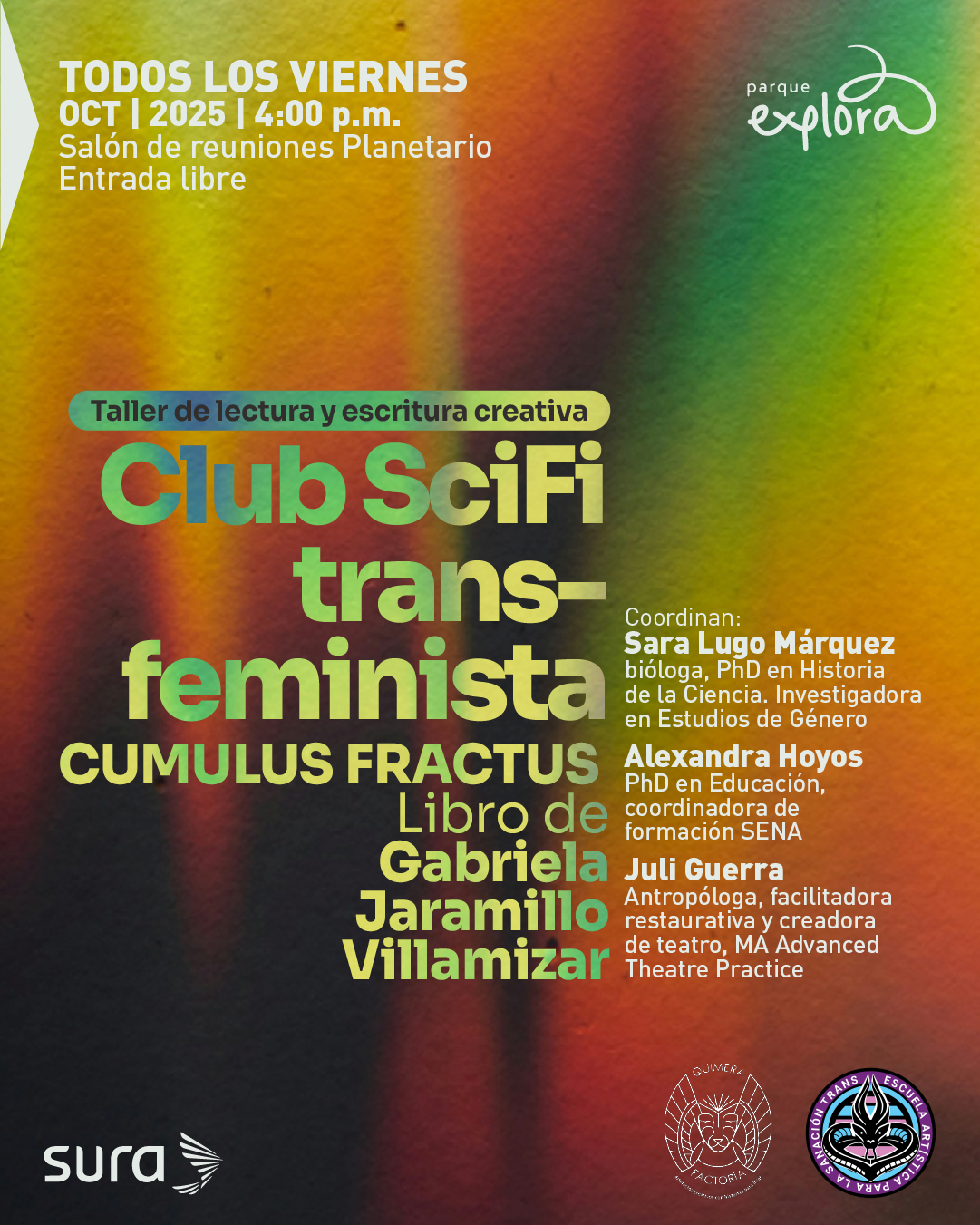 Ilustración. Sobre un fondo con franjas difuminadas en tonos verde, amarillo, rojo y naranja aparece un bloque de texto. En la parte superior se lee: "Todos los viernes, octubre de 2025, cuatro de la tarde. Salón de reuniones Planetario. Entrada libre". En el centro, dentro de una franja horizontal, está el texto: "Taller de lectura y escritura creativa". Debajo se destaca: "Club SciFi transfeminista. Cumulus Fractus. Libro de Gabriela Jaramillo Villamizar". A la derecha se indica: "Coordinan: Sara Lugo Márquez, bióloga, doctora en Historia de la Ciencia. Investigadora en Estudios de Género. Alexandra Hoyos, doctora en Educación, coordinadora de formación SENA. Juli Guerra, antropóloga, facilitadora restaurativa y creadora de teatro, MA Advanced Theatre Practice".