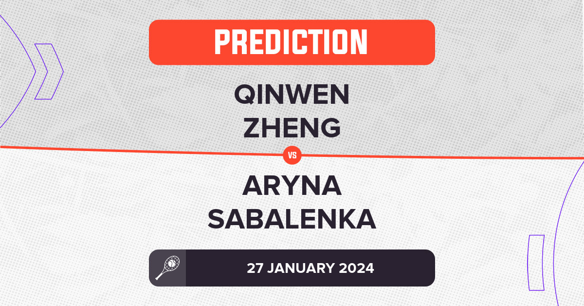 Qinwen Zheng Vs Aryna Sabalenka Prediction - Australian Open 2024