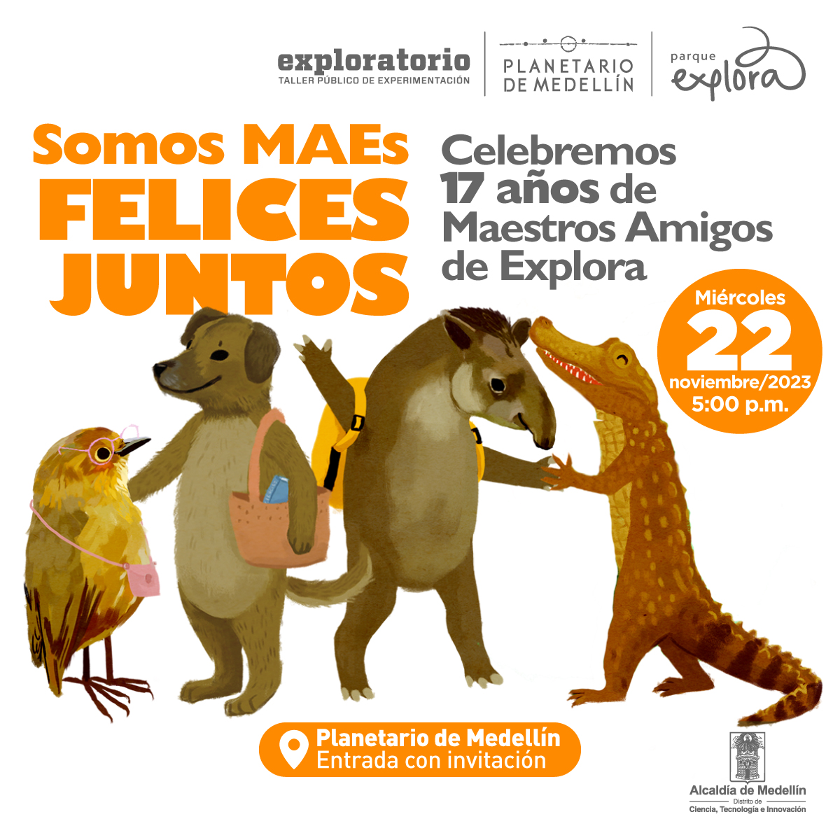 Ilustración. De pie, de perfil y de cuerpo entero se ven cuatro animales personificados. A la izquierda, un pájaro con gafas y un bolso que cuelga de su cuello mira hacia la derecha a un perro que sonríe y que tiene un bolso más grande colgando de un brazo, del que se asoma un libro. En tercer lugar se ve una danta con un morral a la espalda que está mirando a un lagarto. Arriba un texto dice: "Somos MAEs felices juntos. Celebremos 17 años nde Maestros Amigos de Explora. Miércoles 22 de noviembre de 2023 a las 5 de la tarde en el Planetario de Medellín. Entrada con invitación"."