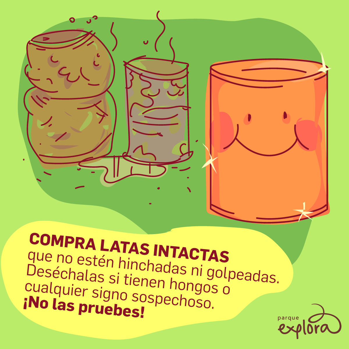 Ilustración. Sobre un fondo verde se muestran tres latas: dos deterioradas, con abolladuras, fugas y señales de mal estado, y una tercera en buen estado con una cara sonriente y brillo en su superficie. En la parte inferior se lee el texto: «Compra latas intactas que no estén hinchadas ni golpeadas. Deséchalas si tienen hongos o cualquier signo sospechoso. ¡No las pruebes!».