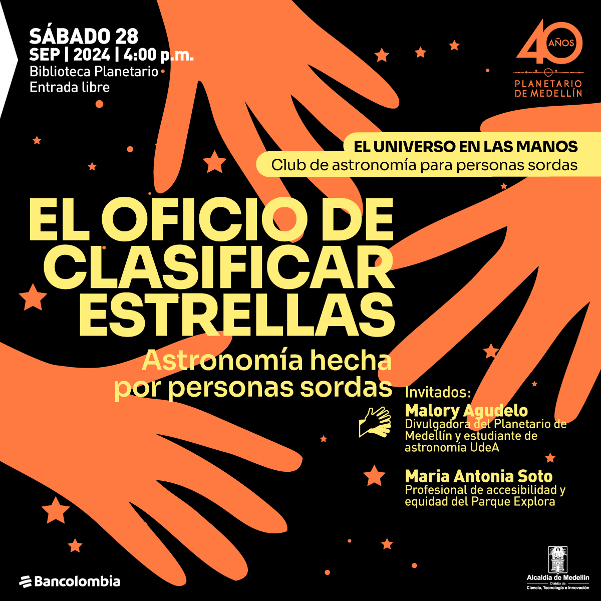 Ilustración. Sobre un fondo estrellado aparece la silueta tres manos en tonos naranjados. En el centro de la imagen un texto que dice: "Sábado 28 de septiembre de 2024 a las 4 de la tarde. Biblioteca Planetario. Entrada libre. El universo en las manos. Club de Astronomía para personas sordas. El oficio de clasificar estrellas. Astronomía hecha por personas sordas. Invitadas: Malory Agudelo, divulgadora del Planetario de Medellín y estudiante de Astronomía UdeA. María Antonia Soto, profesional de accesibilidad y equidad del Parque Explora".