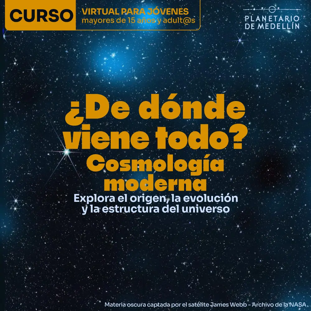 Fotografía de un campo estelar con numerosos puntos luminosos y nebulosidades. En la parte superior: «Curso virtual para jóvenes mayores de 15 años y adultos». Al centro: «¿De dónde viene todo? Cosmología moderna». Debajo: «Explora el origen, la evolución y la estructura del universo». En la parte inferior: «Materia oscura captada por el satélite James Webb – Archivo de la NASA».