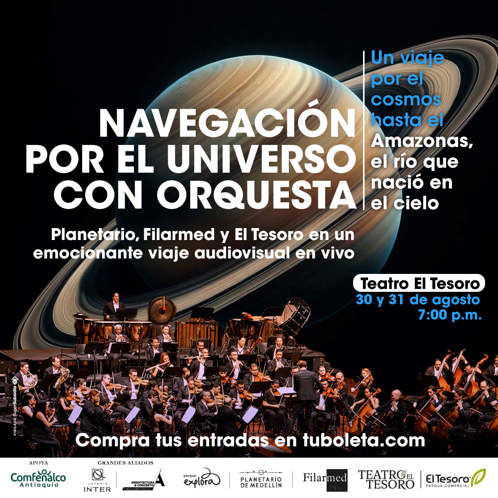 Collage. Sobre un fondo oscuro aparece en el centro el planeta Saturno abarcando casi toda la imagen, una esfera en colores cafés y grises en franjas rodeada de unos anillos anchos. Al frente de Saturno una orquesta filarmónica. En el centro de la imagen un texto que dice: "Navegación por el universo con orquesta. Planetario, Filarmed y El Tesoro en un emocionante viaje audiovisual en vivo. Un viaje por el cosmos hasta el Amazonas, el río que nació en el cielo. Teatro El Tesoro. 30 y 31 de agosto a las 7 de la noche. Compra tus entradas en tuboleta.com".