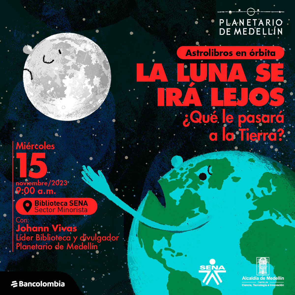 Ilustración. En primer plano abajo a la derecha el planeta tierra con manos, nariz y ojos. Se encuentra de perfil mirando hacia la izquierda, donde se encuentra la luna, también con rosto, alejándose y dándole la espalda. Sobre la imagen hay texto que dice: "astrolibros en órbita, la Luna se irá lejos ¿qué le pasará a la Tierra?." y en la parte inferior ziquierda texto que dice: "miércoles 15 de noviembre de 2023 a las nueve de la mañana en la biblioteca del Sena sector minorista. Con Johann Vivas, líder biblioteca y divulgador Planetario de Medellín."