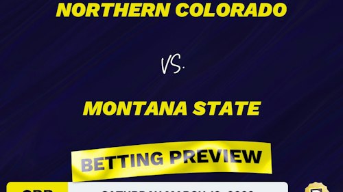 Northern Colorado vs. Montana State CBB Predictions and Odds - Mar 12, 2022