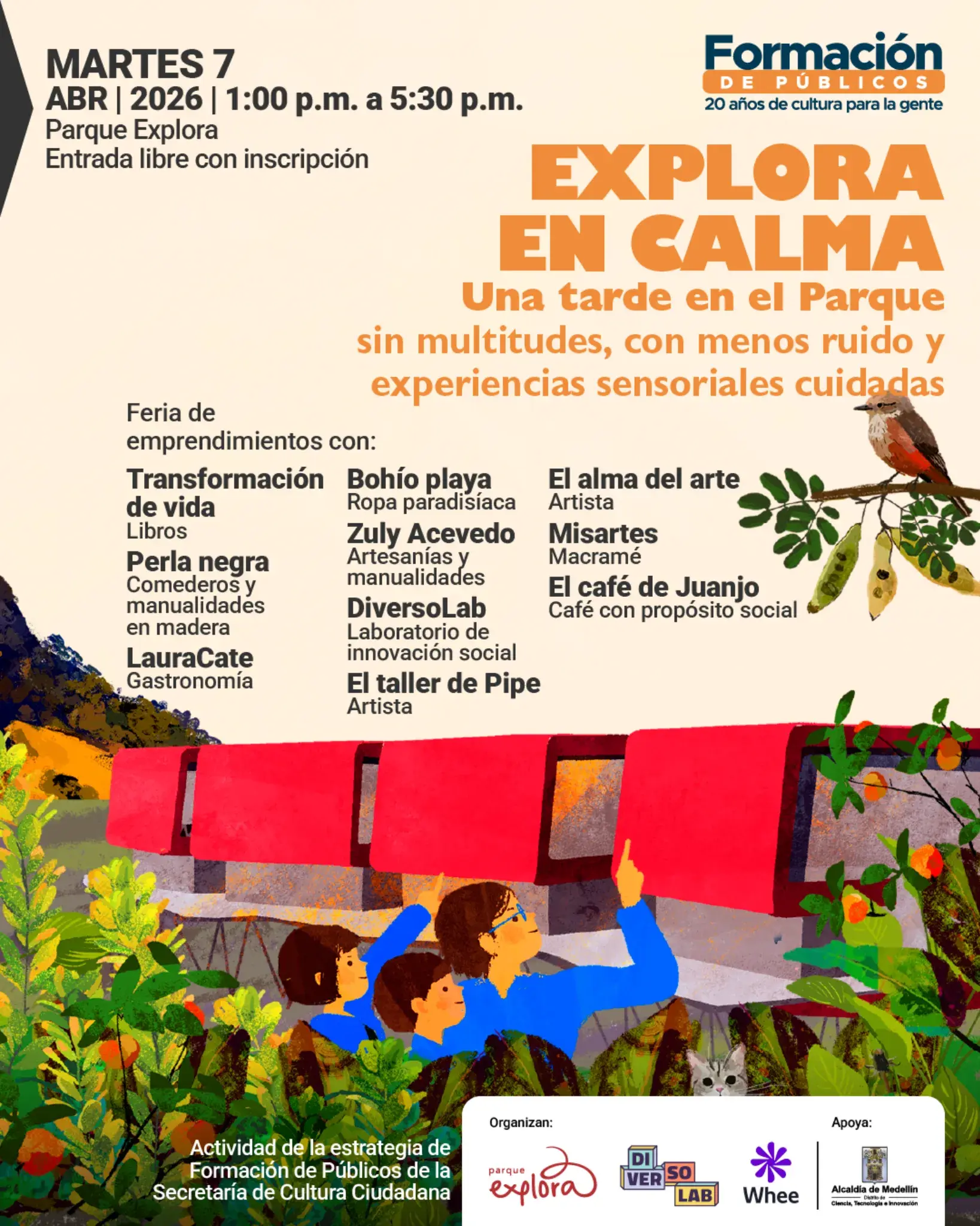 Ilustración. En la parte inferior, tres personas observan y señalan un gran tubo horizontal rodeado de vegetación. A la derecha, sobre una rama, hay un ave; cerca de la base se asoma un gato entre las hojas. En la parte superior izquierda dice: «Martes siete. Abril dos mil veintiséis. Una de la tarde a cinco y treinta de la tarde. Parque Explora. Entrada libre con inscripción». En la parte superior derecha y centro dice: «Explora en calma. Una tarde en el parque sin multitudes, con menos ruido y experiencias sensoriales cuidadas». En la zona media izquierda dice: «Feria de emprendimientos con: Transformación de vida, libros. Perla negra, comederos y manualidades en madera. LauraCate, gastronomía». En la zona media central y derecha dice: «Bohío playa, ropa paradisíaca. Zuly Acevedo, artesanías y manualidades. DiversoLab, laboratorio de innovación social. El taller de Pipe, artista. El alma del arte, artista. Misartes, macramé. El café de Juanjo, café con propósito social».