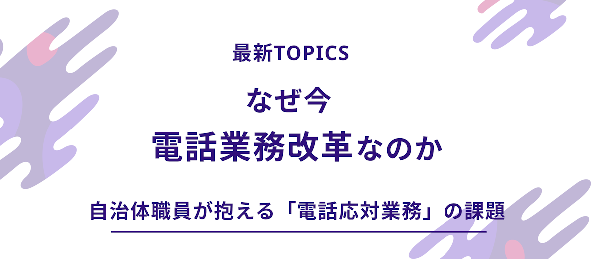 【最新TOPICS】なぜ、今「電話業務改革」なのか