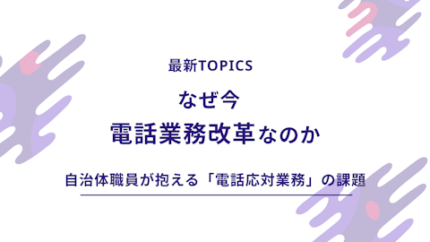 【最新TOPICS】なぜ、今「電話業務改革」なのか