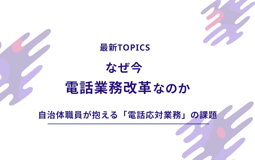 【最新TOPICS】なぜ、今「電話業務改革」なのか