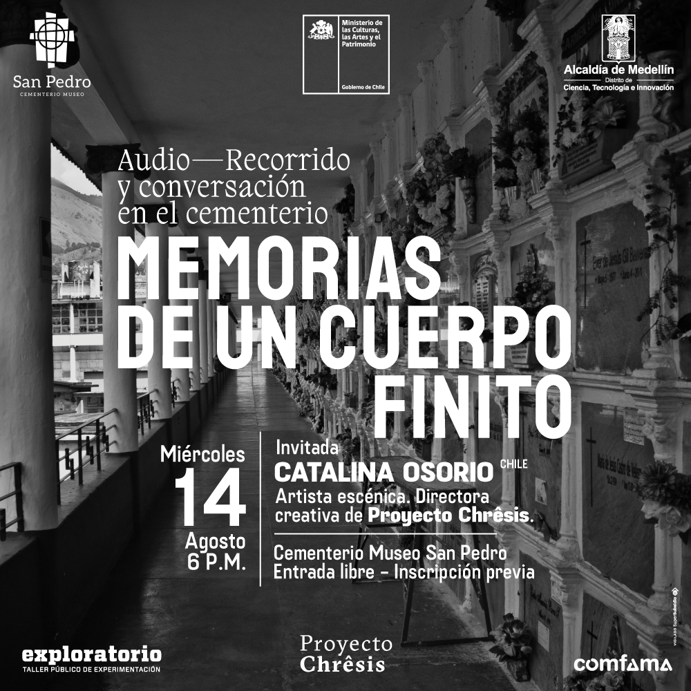 Fotografía. La imagen muestra un corredor de un cementerio con nichos en ambos lados. Al fondo se pueden ver las montañas y una parte de la ciudad de Medellín. En el centro de la imagen hay un texto que dice: "Audio-recorrido y conversación en el cementerio. Memorias de un cuerpo finito. Miércoles 14 agosto, 6 de la tarde. Invitada: Catalina Osorio (Chile). Artista escénica. Directora creativa de Proyecto Chrêsis. Cementerio Museo San Pedro. Entrada libre. Inscripción previa".