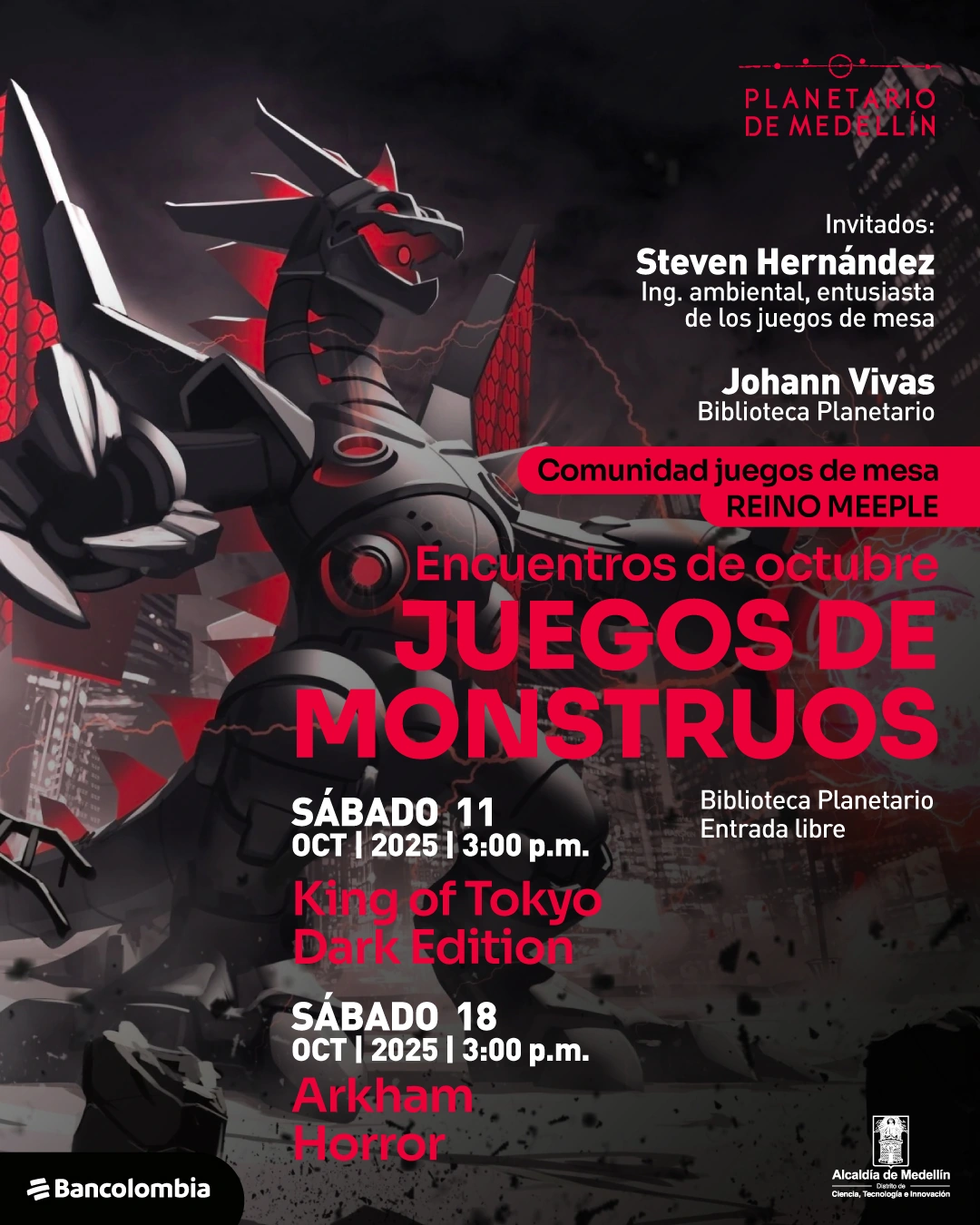 Ilustración. En el centro, un monstruo robótico con forma de dragón aparece rugiendo entre edificios destruidos. Su cuerpo es gris con detalles luminosos rojos, y detrás de él se observa un cielo oscuro con relámpagos. En la parte superior derecha se lee: «Planetario de Medellín». Más abajo, el texto dice: «Invitados: Steven Hernández, ingeniero ambiental, entusiasta de los juegos de mesa. Johann Vivas, Biblioteca Planetario». Dentro de un recuadro rojo: «Comunidad juegos de mesa Reino Meeple». En el centro: «Encuentros de octubre. Juegos de monstruos». Luego se lee: «Sábado once de octubre de dos mil veinticinco a las tres de la tarde. King of Tokyo Dark Edition. Sábado dieciocho de octubre de dos mil veinticinco a las tres de la tarde. Arkham Horror. Biblioteca Planetario. Entrada libre»