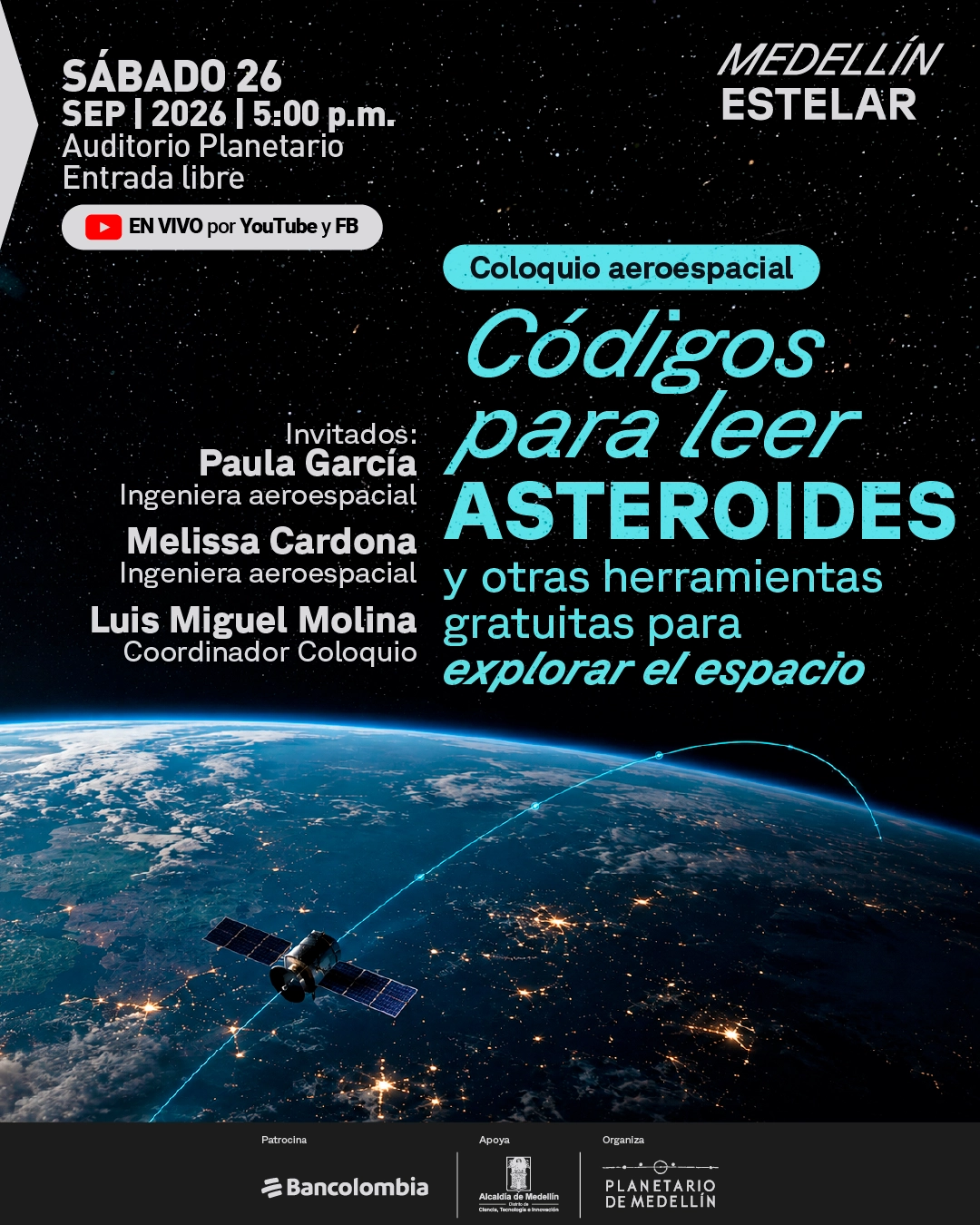 Fotomontaje. La curvatura de la Tierra vista desde el espacio ocupa la parte inferior y sobre ella aparece un satélite con una trayectoria trazada. Arriba a la izquierda se lee: «Sábado 26 de septiembre de 2026 a las cinco de la tarde. Auditorio Planetario. Entrada libre. En vivo por YouTube y Facebook». En el centro: «Coloquio aeroespacial. Códigos para leer asteroides y otras herramientas gratuitas para explorar el espacio». A la izquierda: «Invitados: Paula García, ingeniera aeroespacial. Melissa Cardona, ingeniera aeroespacial. Luis Miguel Molina, coordinador Coloquio».
