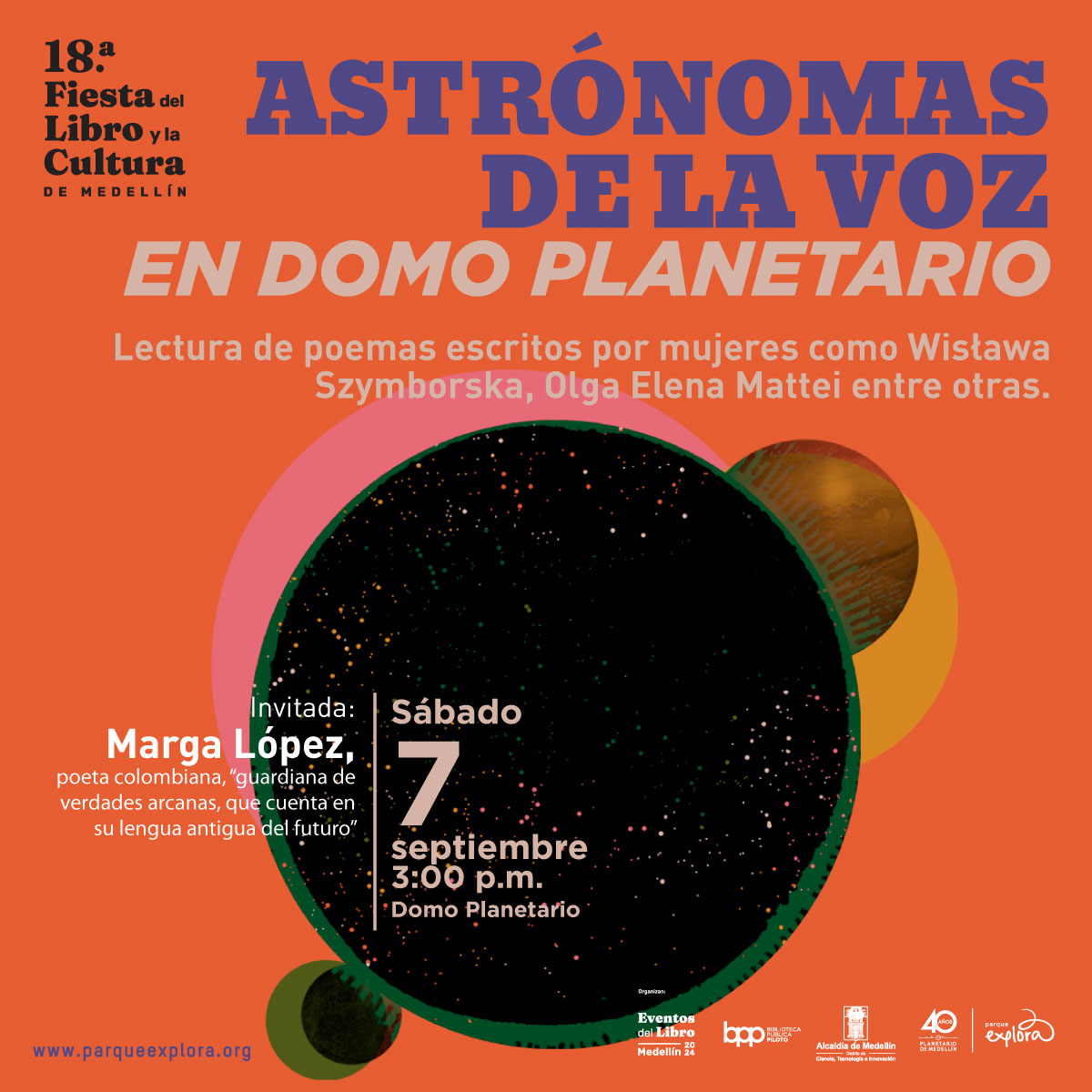 Ilustración. Sobre un fondo naranja, en la parte superior, se encuentra un texto en letras grandes de color azul y beige que dice: "Astrónomas de la voz en Domo Planetario". Debajo, en letras más pequeñas, se lee: "Lectura de poemas escritos por mujeres como Wisława Szymborska, Olga Elena Mattei entre otras". A la izquierda, se anuncia a la invitada: "Marga López, poeta colombiana, 'guardiana de verdades arcanas, que cuenta en su lengua antigua del futuro'". A la derecha, en letras blancas, se indica la fecha y hora del evento: "Sábado 7 septiembre 3:00 p.m. Domo Planetario". En la parte inferior derecha, aparece un gráfico de un círculo grande que parece representar un planeta o una vista espacial, con puntos que asemejan estrellas, y está parcialmente cubierto por formas circulares en tonos verde, marrón y rosado.