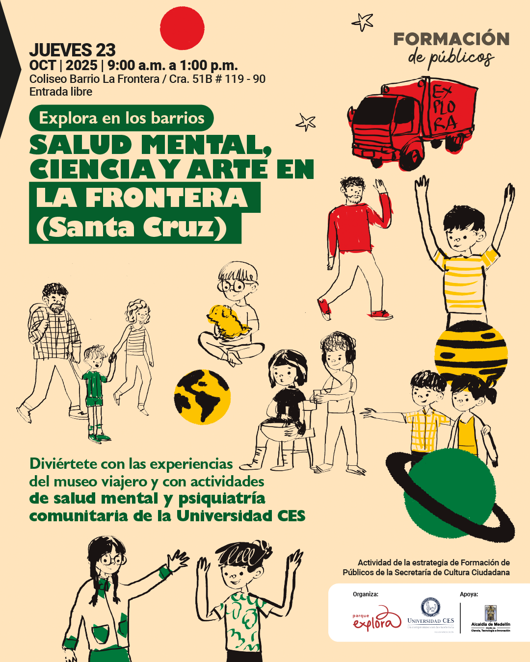 Afiche ilustrado. En la parte superior izquierda se lee: "Jueves 23 de octubre de 2025, de nueve de la mañana a una de la tarde. Coliseo Barrio La Frontera, carrera 51B número 119 - 90. Entrada libre". Más abajo, un recuadro verde contiene el texto: "Explora en los barrios. Salud mental, ciencia y arte en La Frontera (Santa Cruz)". A la derecha, un camión rojo con la palabra "Explora" aparece junto a un grupo de personas de distintas edades, algunas de pie, otras sentadas o levantando los brazos. Se observan también tres esferas que representan planetas. En la parte inferior se lee: "Diviértete con las experiencias del museo viajero y con actividades de salud mental y psiquiatría comunitaria de la Universidad CES". Abajo, se indica que es una actividad de la estrategia de Formación de Públicos de la Secretaría de Cultura Ciudadana.