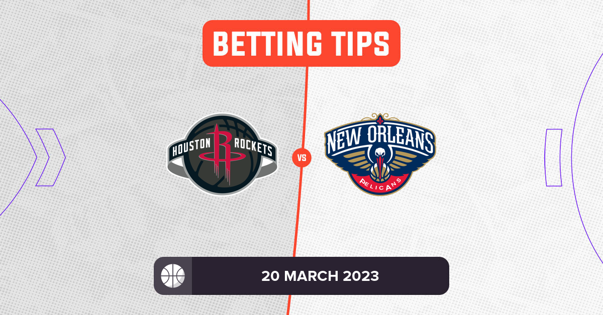 Rockets Vs Pelicans Prediction And NBA Betting Tips - 20 March 2023