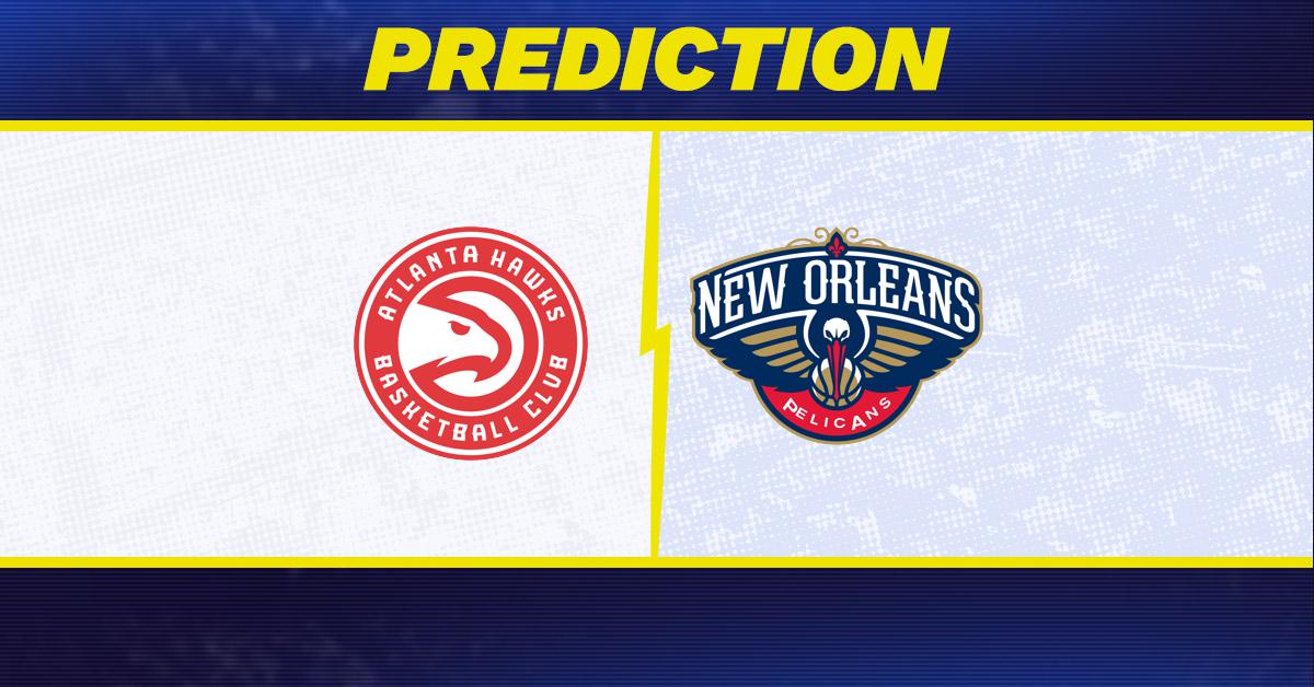Atlanta Hawks-New Orleans Pelicans Predictions and Game Preview.