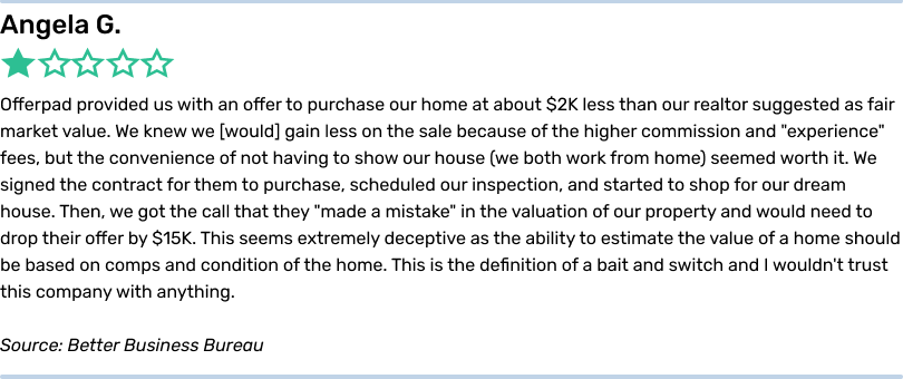 Angela G. 1 star. Offerpad provided us with an offer to purchase our home at about $2K less than our realtor suggested as
fair market value. We knew we would gain less on the sale because of the higher commission and