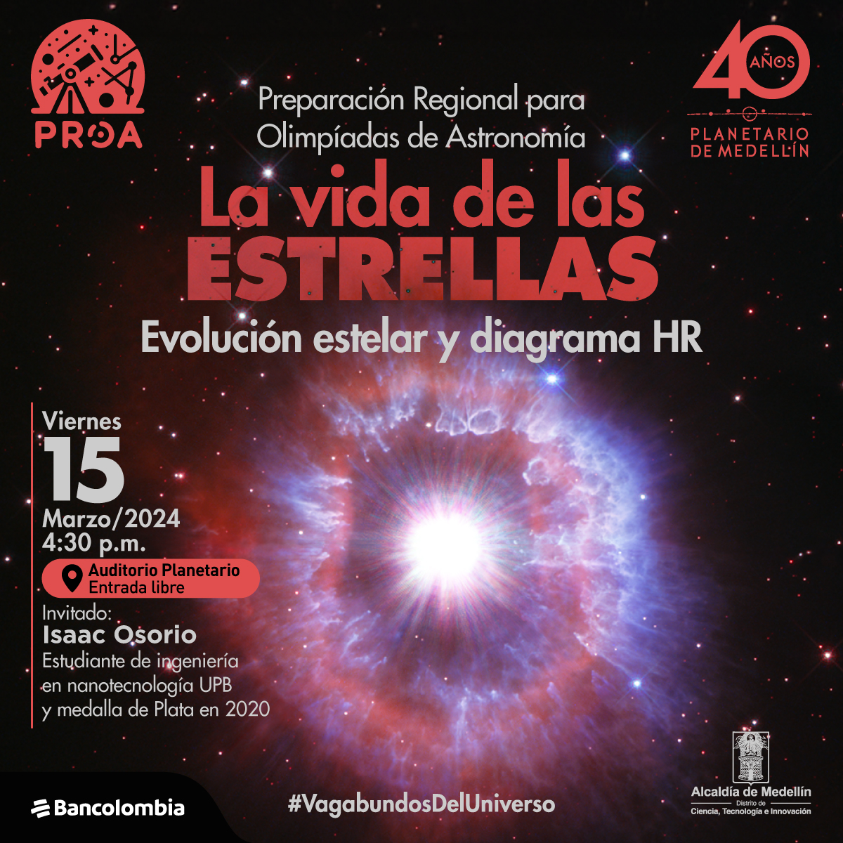 Fotografía. Figura circular resplandeciente, a su alrededor se despliega una onda circular con destellos y formas semejantes a las nubes. Arriba un texto dice: “Preparación regional para Olimpiadas de Astronomía. La vida de las estrellas. Evolución estelar y diagrama HR. Viernes 15 de marzo del 2024 a las 4:00 de la tarde, en el auditorio del planetario con entrada libre. Invitado: Isaac Osorio, estudiante de ingeniería en nanotecnología en la UPB y medalla de Plata en 2020”.