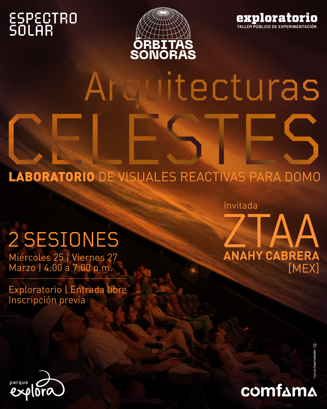 Ilustración. En la parte inferior se observa un grupo de personas sentadas en butacas, mirando hacia arriba dentro de un domo, donde se proyecta una imagen de tonos anaranjados que simula una superficie o paisaje luminoso. La escena tiene un ambiente oscuro con iluminación cálida proveniente de la proyección. En la parte superior izquierda aparece el texto: «Espectro solar». En la parte superior central, sobre una figura de esfera con líneas, se lee: «Órbitas sonoras». En la parte superior derecha dice: «Exploratorio taller público de experimentación». En el centro, en gran tamaño, se lee: «Arquitecturas celestes». Debajo: «Laboratorio de visuales reactivas para domo». En la parte inferior izquierda: «2 sesiones miércoles 25 y viernes 27 marzo, cuatro de la tarde a siete de la noche». Más abajo: «Exploratorio entrada libre inscripción previa». En la parte derecha: «Invitada Ztaa Anahy Cabrera México».