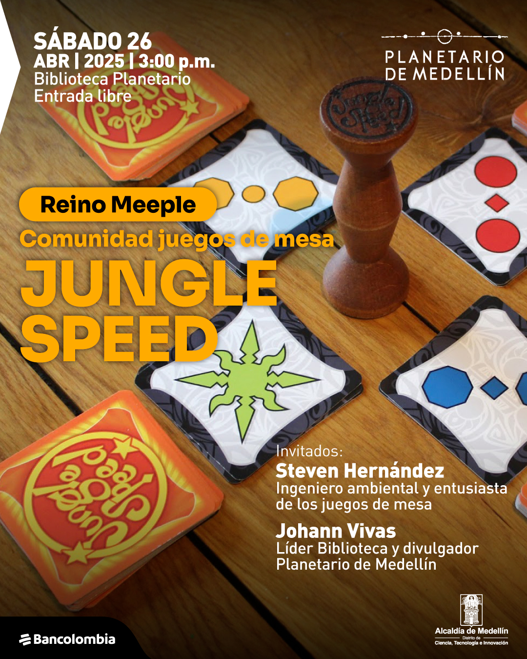 Ilustración. Sobre una mesa de madera se encuentran varias cartas del juego de mesa Jungle Speed, con formas geométricas de colores y un tótem de madera en el centro con la inscripción "Jungle Speed" en la parte superior. En la parte superior izquierda de la imagen se lee el texto: "Sábado 26 de abril de 2025 a las tres de la tarde. Biblioteca Planetario. Entrada libre". En la parte superior derecha, está el nombre "Planetario de Medellín". En el centro de la imagen, un recuadro dice: "Reino Meeple", seguido del texto: "Comunidad juegos de mesa" y más abajo, en letras grandes: "Jungle Speed". En la parte inferior derecha aparecen los nombres y descripciones de los invitados: "Steven Hernández, ingeniero ambiental y entusiasta de los juegos de mesa" y "Johann Vivas, líder Biblioteca y divulgador Planetario de Medellín".