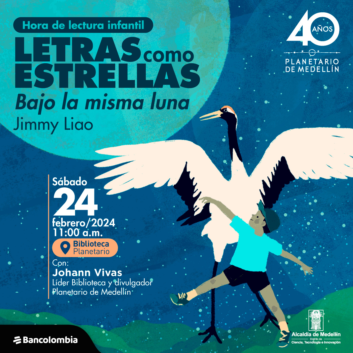 Ilustración. Sobre un cielo estrellado aparecen un niño y un ave un poco más grande que él con las alas desplegadas, tiene cuello largo, cabeza pequeña y pico largo. Ambos tienen un posición que parece que bailaran. En la parte izquierda de la imagen texto que dice: "Hora de lectura infantil. Letras como estrellas. Bajo la misma Luna. Jimmy Liao. Sábado 24 de febrero de 2024 a las 11 de la mañana. Biblioteca Planetario. Con: Johann Vivas, líder Biblioteca y divulgador Planetario de Medellín".