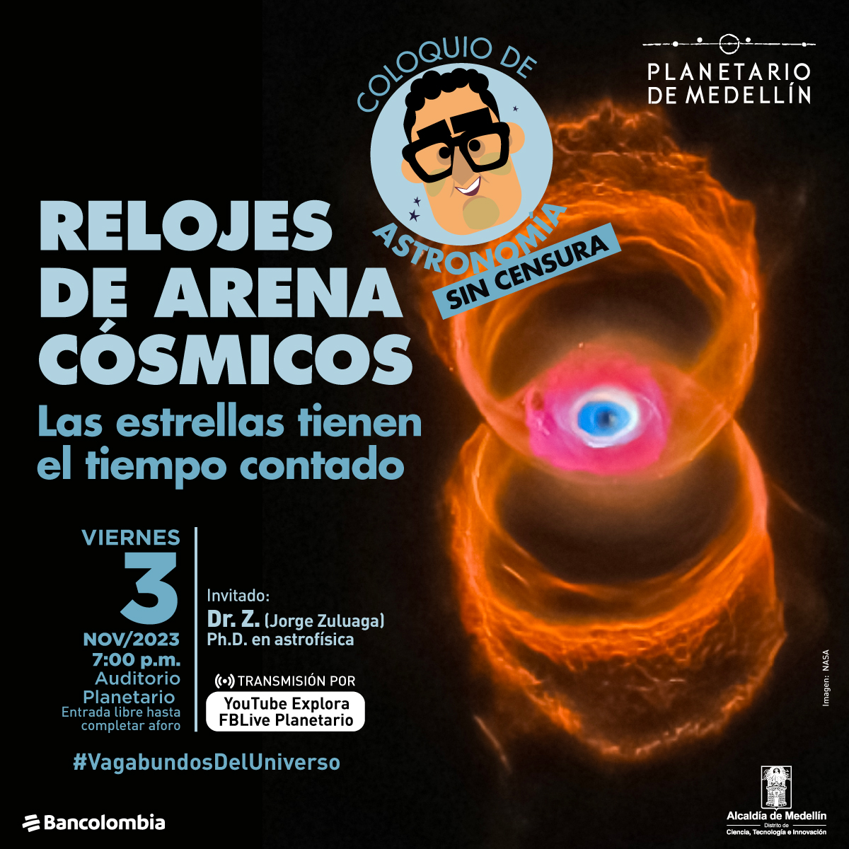foto. En el fondo una una imagen de una nebulosa, tiene dos círculos naranjados que se interceptan. Al frente el dibujo en caricatura de un hombre con pelo crespo y gafas que sonrié. Sobre la imagen hay texto que dice: "Coloquio de Astronomía sin censura. relojes de arena cósmicos, la estrellas tienen el tiempo contado. Viernes 3 de noviembre a las siete de la noche en el auditorio planetario. Entrada libre hasta completar aforo. Invitado: Dr. Z (Jorge Zuluaga) PhD en astrofísica. Transmisión por Youtube explora y fblive Planetario"