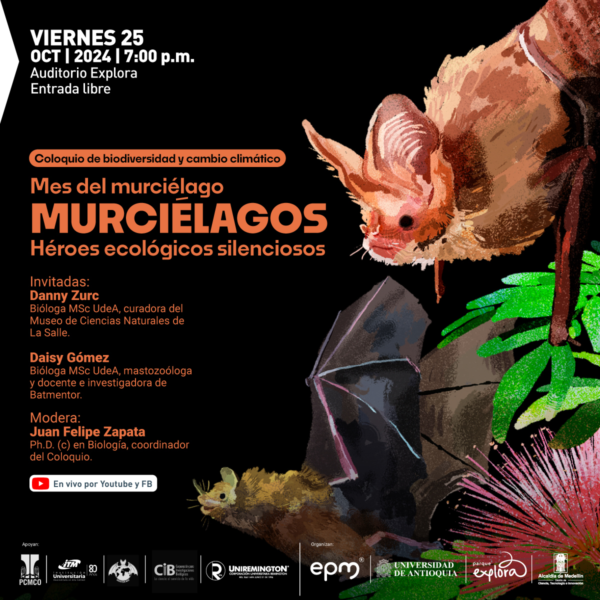 Ilustración. Sobre un fondo negro, se ven algunas hojas verdes y flores rosas, y dos murciélagos de lado. Uno es pequeño y amarillo, con orejas pequeñas, y el otro es grande, café y rosado, con la nariz prominente y grandes orejas. En la parte izquieda un texto: "Coloquio de biodiversidad y cambio climático. Mes del murciélago, Murciélagos, héroes ecológicos silenciosos. Viernes 25 de octubre de 2024,  7 de la noche. Invitadas:  Danny Zurc,  bióloga magíster de la U. de A., curadora del Museo de Ciencias Naturales de La Salle, docente e investigadora ITM. Daisy Gómez,  bióloga magíster de la U. de A., mastozoóloga y docente e investigadora de Batmentor y del grupo GINVER Corporación Uni Remington.  Modera: Juan Felipe Zapata, candidato a posdoctor en Biología, coordinador del Coloquio. Auditorio Explora, entrada libre Transmisión por Youtube y Facebook".