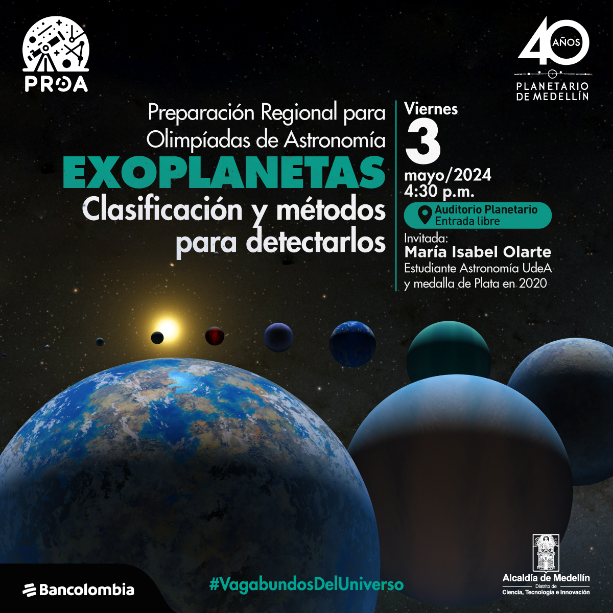Ilustración. A la izquierda sobresale una parte de un planeta esférico azul con café que es rodeado por otras esferas de distintos colores. Al fondo, una estrella amarilla sobre el universo negro. En un texto: "Preparación Regional para Olimpíadas de Astronomía. Clasificación de Exoplanetas. Invitada: María Isabel Olarte, estudiante de astronomía de la U de A y medalla de Oro en 2018. Lugar: Auditorio Planetario. Viernes 3 de mayo de 2024 a las 4 y media de la tarde. Entrada libre"