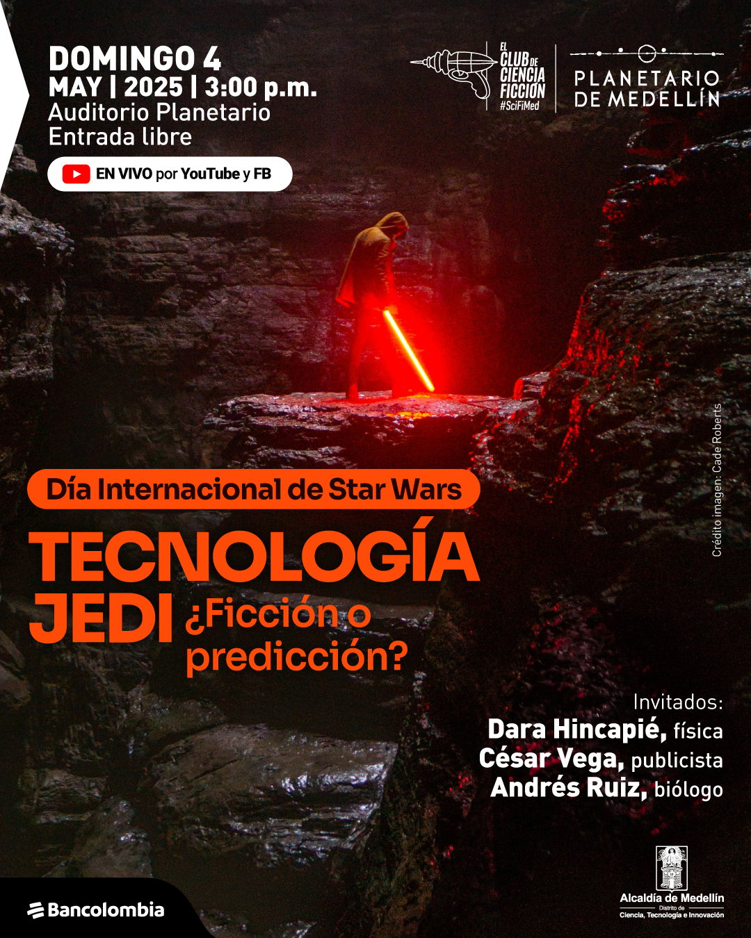 Fotografía. En el centro de la imagen, una persona encapuchada de pie sobre una superficie rocosa en un entorno oscuro e irregular, iluminada por un sable de luz rojo que sostiene en la mano. En la parte superior izquierda se lee: "domingo 4 de mayo de 2025 a las tres de la tarde Auditorio Planetario Entrada libre". Debajo hay un recuadro con el ícono de YouTube que dice: "En vivo por YouTube y Facebook". Al centro, un recuadro señala: "Día Internacional de Star Wars". Debajo, en letras grandes: "Tecnología Jedi ¿Ficción o predicción?". En la parte inferior derecha se indica: "Invitados: Dara Hincapié, física César Vega, publicista Andrés Ruiz, biólogo". En el margen derecho aparece: "Crédito imagen: Cade Roberts".
