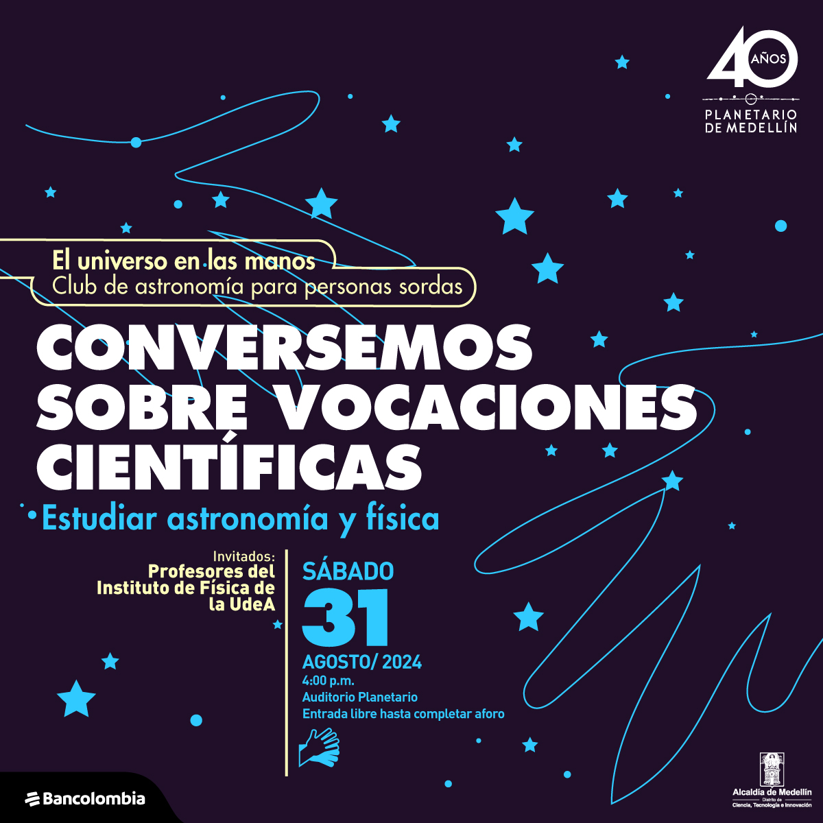 Ilustración. Sobre un fondo estrellado aparece la silueta de dos manos. En la parte izquierda de la imagen un texto que dice: "El universo en las manos. Club de Astronomía para personas sordas. Conversemos sobre vocaciones científicas. Estudiar Astronomía y Física. Invitados: profesores del Instituto de Física de la UdeA. Sábado 31 de agosto de 2024 a las 4 de la tarde, Auditorio Planetario. Entrada libre hasta completar aforo".