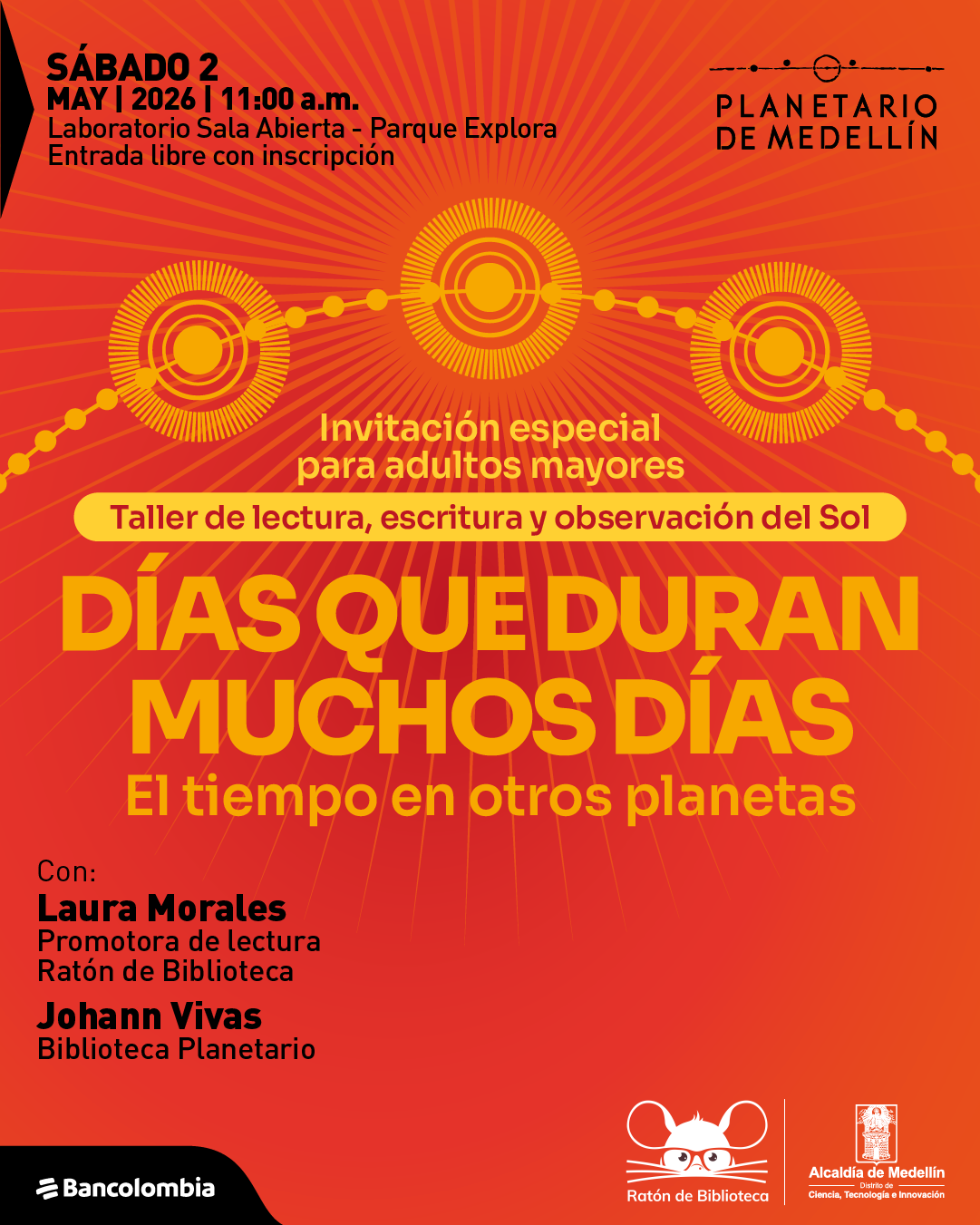 Ilustración. Sobre un fondo rojo con líneas radiales que salen del centro, en la parte superior izquierda dice: «Sábado 2 de mayo de 2026 | 11:00 de la mañana». Debajo dice: «Laboratorio Sala Abierta – Parque Explora. Entrada libre con inscripción». En el centro, dentro de una franja, dice: «Invitación especial para adultos mayores». Debajo dice: «Taller de lectura, escritura y observación del Sol». Más abajo, en letras grandes, dice: «Días que duran muchos días». Debajo dice: «El tiempo en otros planetas». En la parte inferior izquierda dice: «Con: Laura Morales. Promotora de lectura. Ratón de Biblioteca. Johann Vivas. Biblioteca Planetario». En la parte superior hay tres formas circulares conectadas por puntos que recuerdan órbitas o trayectorias.
