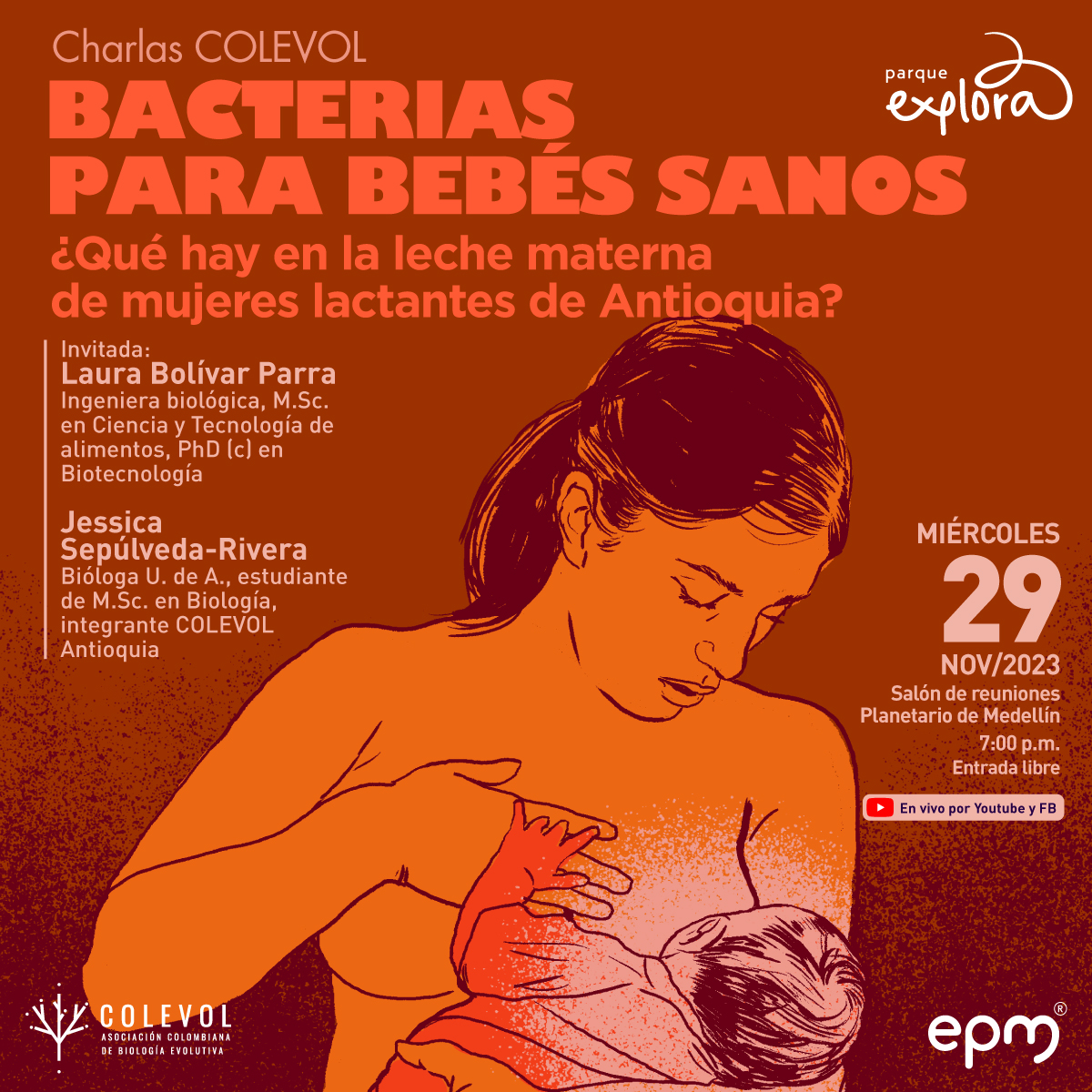 Ilustración. Sobre un fondo naranja oscuro, una mujer amamanta a un bebé. En la parte superior izquierda un texto: "Charlas Colevol Bacterias para bebés sanos ¿Qué hay en la leche materna de mujeres lactantes de Antioquia? Invitada: Laura Bolívar Parra, ingeniera biológica, magíster en Ciencia y tecnología de alimentos, candidata a posdoctorado en Biotecnología Universidad Nacional sede Medellín. Jessica Sepúlveda-Rivera, bióloga , estudiante de maestría en Biología, integrante Colevol Antioquia Miércoles 29 de noviembre, 7 de la noche  Salón de reuniones Planetario de Medellín Transmisión en vivo por Youtube y Facebook".