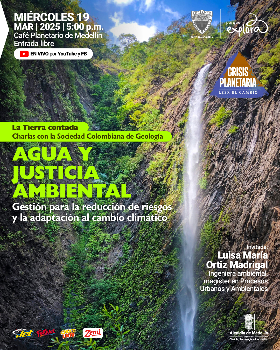 Ilustración. En el fondo, una cascada cae entre montañas cubiertas de vegetación bajo un cielo parcialmente nublado. En la parte superior, un recuadro contiene el texto: «Miércoles 19 de marzo de 2025 a las cinco de la tarde. Café Planetario de Medellín. Entrada libre». Debajo, un ícono de transmisión en vivo con el texto: «En vivo por YouTube y Facebook». Un recuadro con fondo verde presenta el título: «La Tierra contada. Charlas con la Sociedad Colombiana de Geología». Más abajo, el título principal: «Agua y justicia ambiental. Gestión para la reducción de riesgos y la adaptación al cambio climático». En la parte inferior derecha, el texto: «Invitada: Luisa María Ortiz Madrigal. Ingeniera ambiental, magíster en Procesos Urbanos y Ambientales». En la parte superior derecha, un triángulo contiene el texto: «Crisis planetaria. Leer el cambio».