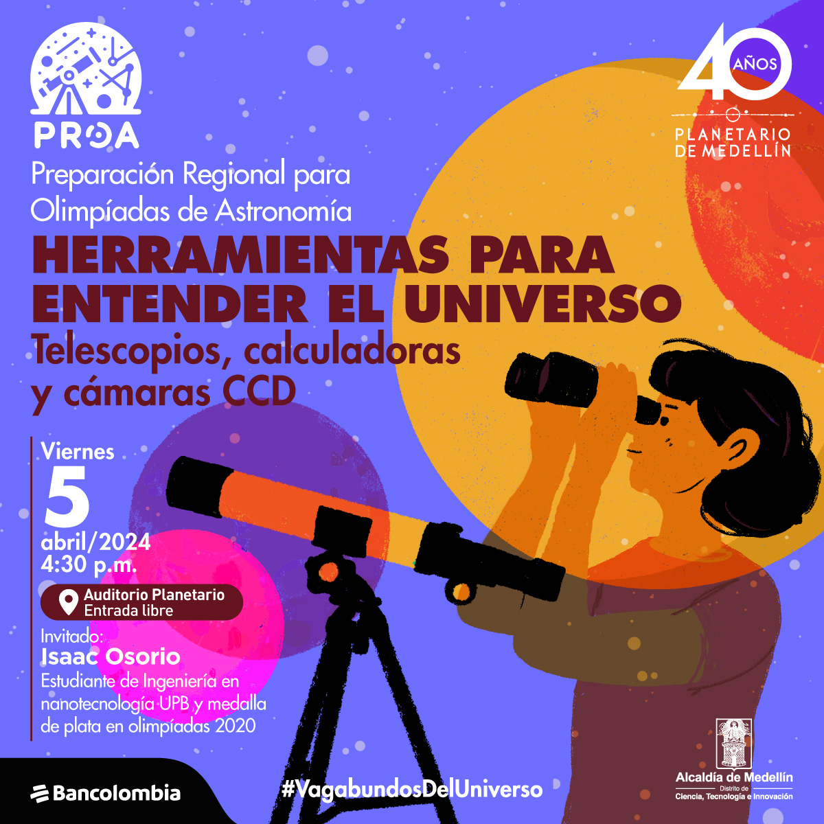 Ilustración. Sobre un fondo colorido con esferas, a la izquierda se ve una persona de lado observando a través de binoculares que sostiene con ambas manos. Está parada frente a un telescopio. A la derecha un texto: "Preparación Regional para las Olimpíadas Regionales de Astronomía. Herramientas para entender el universo. Telescopios, calculadoras y cámaras CCD. Viernes 5 de abril de 2024 a las 4 y media de la tarde. Auditorio Planetario, entrada libre. Invitado: Isaac Osorio, estudiante de ingeniería en nanotecnología UPB y medalla de plata en olimpíadas 2020".