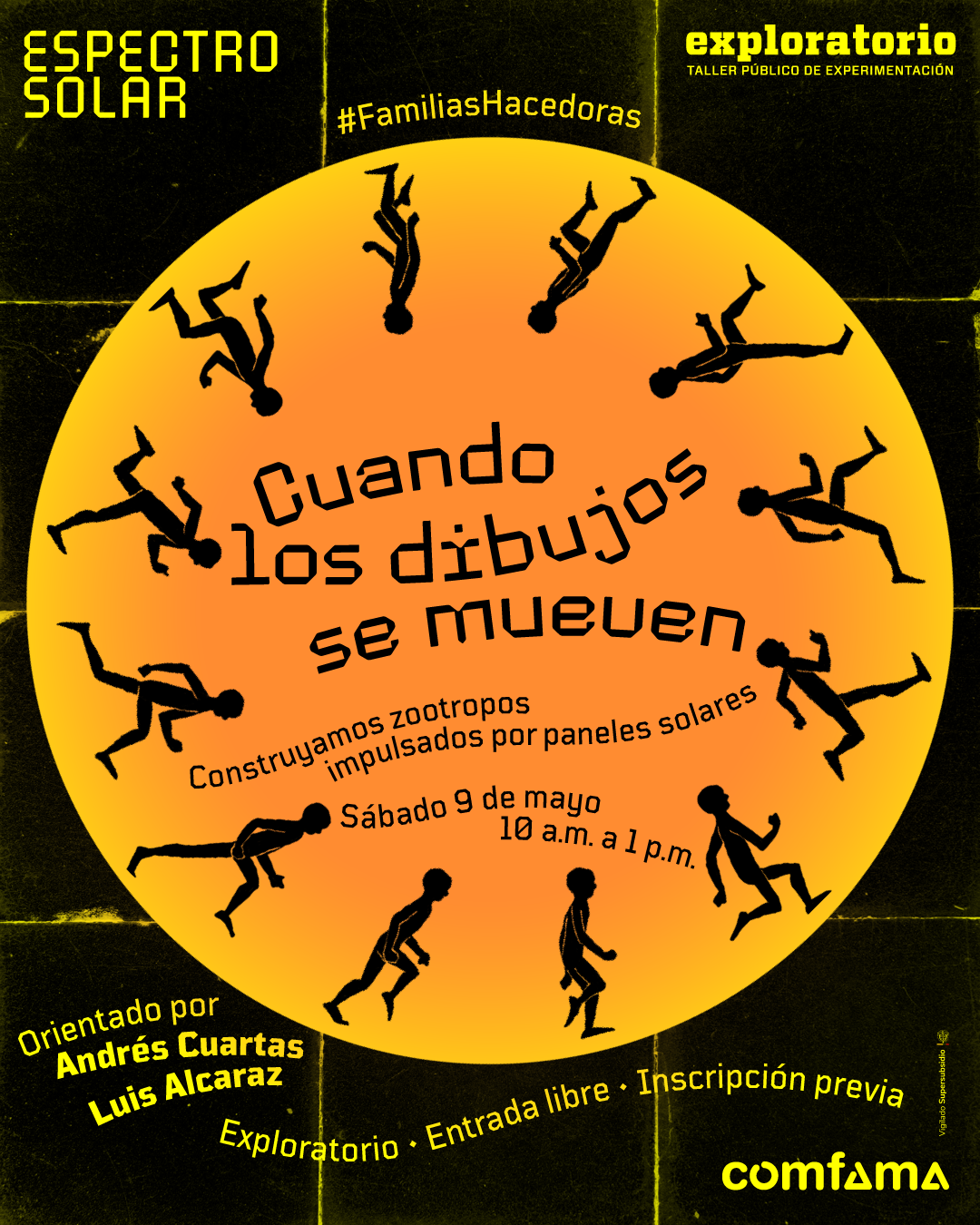 Ilustración. Sobre un fondo oscuro con textura y retícula, aparece un gran círculo amarillo y naranja con siluetas negras de personas corriendo alrededor, como una secuencia de movimiento. En la parte superior izquierda se lee: «Espectro solar». Sobre el círculo dice: «#FamiliasHacedoras». En el centro: «Cuando los dibujos se mueven». Debajo: «Construyamos zootropos impulsados por paneles solares». Más abajo: «Sábado 9 de mayo diez de la mañana a una de la tarde». En la parte inferior izquierda dice: «Orientado por Andrés Cuartas Luis Alcaraz». En la parte inferior se lee: «Entrada libre · Inscripción previa».