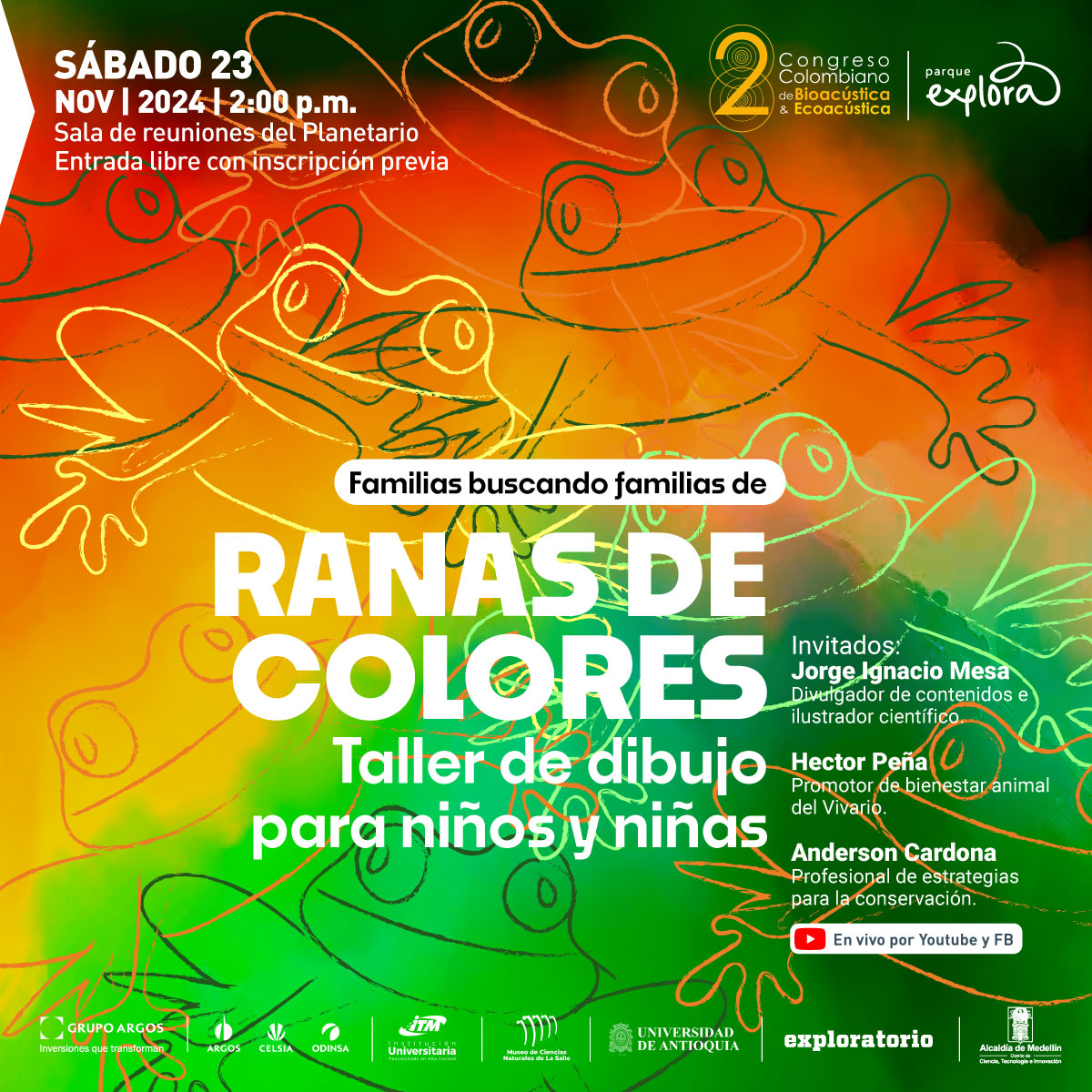 Ilustración. Sobre un fondo colorido con degradados de naranja, verde y amarillo, se ven dibujos de ranas en estilo lineal. En la parte superior izquierda, se indica: "Sábado 23 de noviembre de 2024. dos de la tarde. Sala de reuniones del Planetario. Entrada libre con inscripción previa". Debajo, en un recuadro blanco, se lee: "Familias buscando familias de". A continuación, en letras grandes y blancas, dice: "Ranas de colores. Taller de dibujo para niños y niñas". En la parte derecha se mencionan los invitados: "Jorge Ignacio Mesa, divulgador de contenidos e ilustrador científico; Héctor Peña, promotor de bienestar animal del Vivario; Anderson Cardona, profesional de estrategias para la conservación". En la esquina inferior derecha, se informa que el evento será "En vivo por YouTube y Facebook".