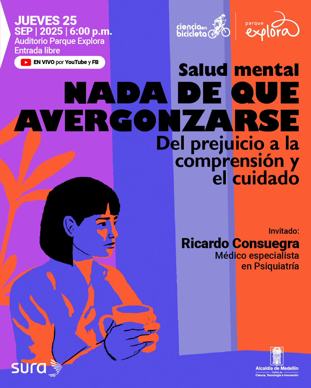 Afiche. Sobre un fondo en tonos naranjas, violetas y lilas aparece la ilustración de una persona en perfil, con el cabello corto y recto, que sostiene una taza. A la izquierda se ven siluetas de hojas. En la parte superior izquierda hay un bloque de texto que dice: "Jueves 25 septiembre 2025 a las 6:00 de la tarde. Auditorio Parque Explora. Entrada libre. En vivo por YouTube y Facebook". En la parte derecha se lee: "Salud mental. Nada de que avergonzarse. Del prejuicio a la comprensión y el cuidado". Más abajo aparece: "Invitado: Ricardo Consuegra. Médico especialista en Psiquiatría".