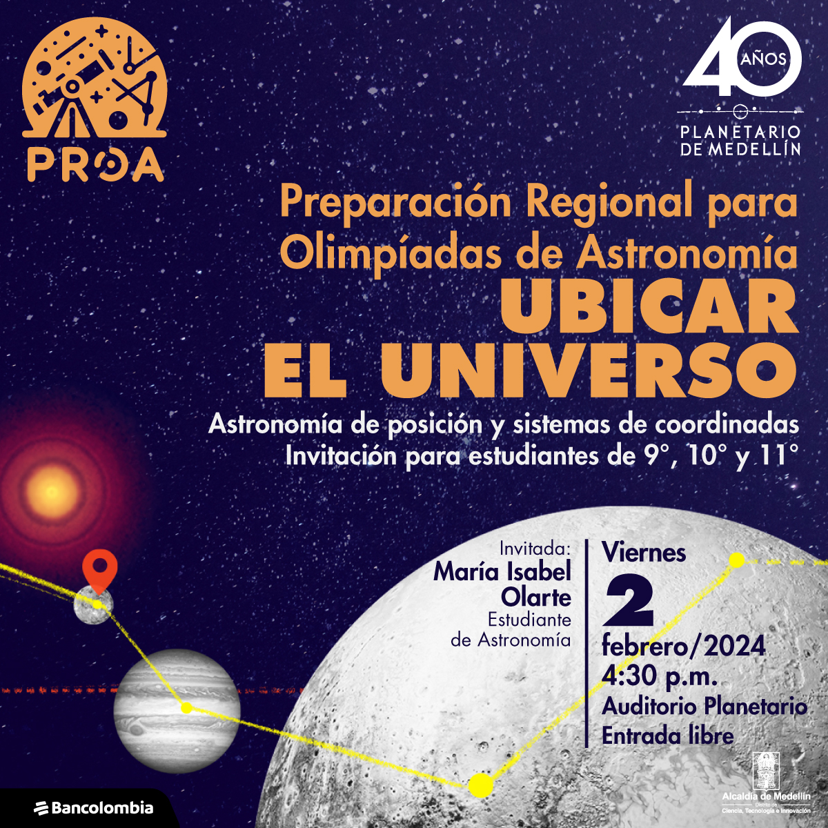 Collage. Sobre un fondo azul con estrellas, en la parte inferior algunos planetas unidos por una línea que crea una camino. Sobre la imagen hay texto que dice: "Preparación Regional para Olimpíadas de Astronomía. UBICAR EL UNIVERSO. Astronomía de posición y sistemas de coordinadas Invitación para estudiantes de 9°, 10° y 11° Viernes 2 de febrero | 04:30 p.m. | Auditorio Planetario. Invitada: María Isabel Olarte, estudiante de Astronomía."