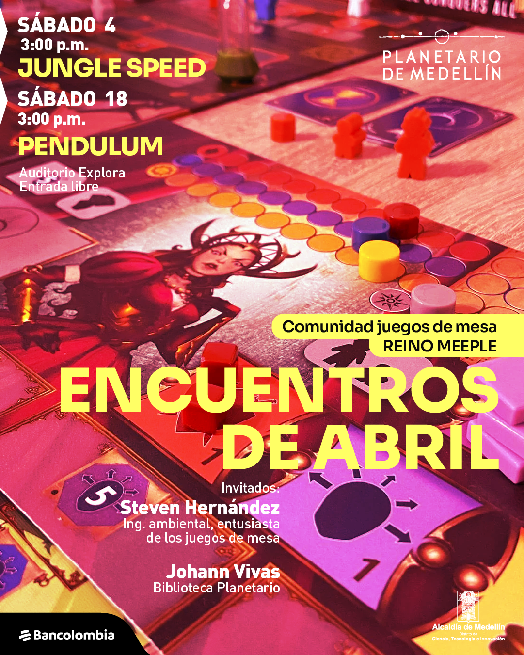 Fotografía. Sobre un fondo rojizo y rosado, se ve una mesa con un juego de mesa desplegado, fichas redondas de varios colores, cartas y figuras pequeñas. En la parte superior izquierda dice: «Sábado 4, 3:00 p. m. Jungle Speed». Debajo dice: «Sábado 18, 3:00 p. m. Pendulum». Más abajo dice: «Auditorio Explora. Entrada libre». En el centro, sobre una franja, dice: «Comunidad juegos de mesa Reino Meeple». En la parte central e inferior dice: «Encuentros de abril». Debajo dice: «Invitados: Steven Hernández. Ingeniero ambiental, entusiasta de los juegos de mesa. Johann Vivas. Biblioteca Planetario».