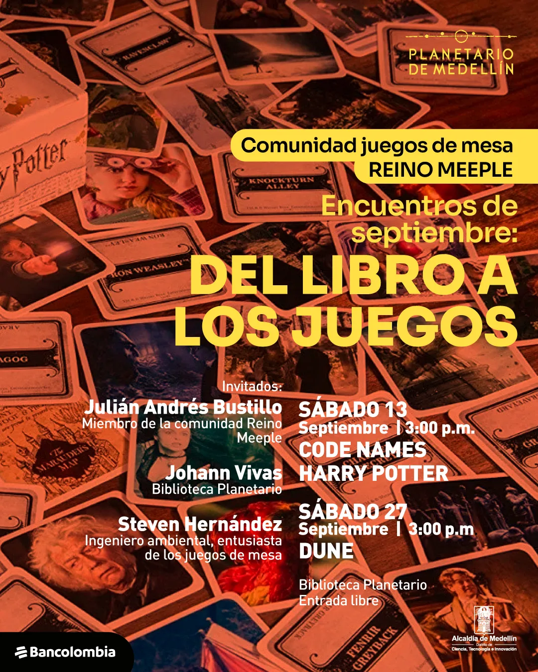 Afiche. De fondo se ven varias cartas y fichas del juego de mesa inspirado en Harry Potter, con ilustraciones y textos en inglés. En la parte superior derecha está el texto: "Planetario de Medellín". En el centro, dentro de un recuadro amarillo se lee: "Comunidad juegos de mesa Reino Meeple". Más abajo, el texto dice: "Encuentros de septiembre: Del libro a los juegos". Enseguida se presenta la información: "Invitados: Julián Andrés Bustillo, miembro de la comunidad Reino Meeple. Johann Vivas, Biblioteca Planetario. Steven Hernández, ingeniero ambiental, entusiasta de los juegos de mesa". A la derecha se especifica: "Sábado 13 septiembre a las 3:00 de la tarde. Code Names Harry Potter. Sábado 27 septiembre a las 3:00 de la tarde. Dune. Biblioteca Planetario. Entrada libre".
