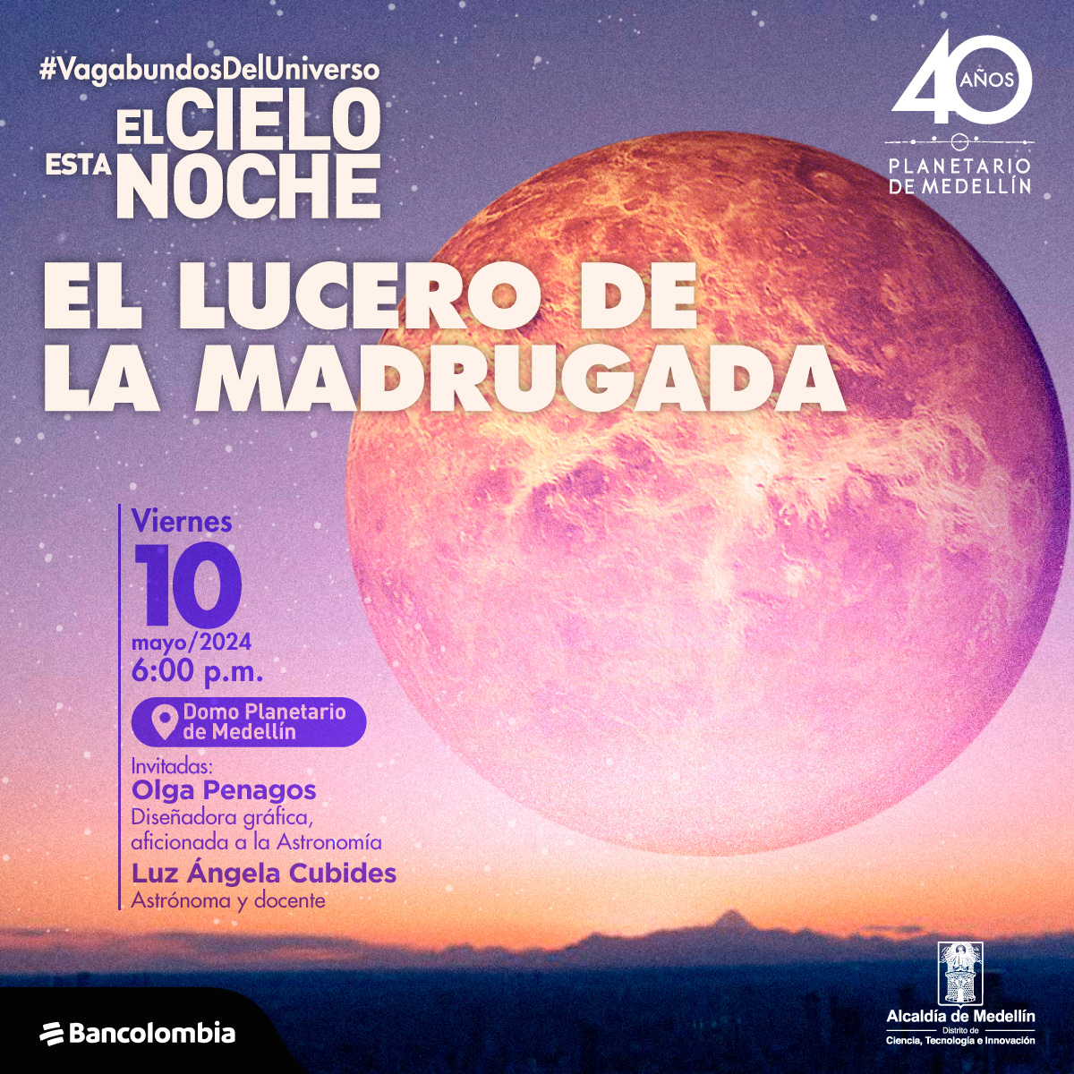 Imagen intervenida. Sobre un fondo de montañas desenfocadas, iluminadas por el atardecer, se destaca Venus, una esfera que va desde un degradado de colores naranjas y duraznos hasta alcanzar tonalidades diferentes. A un lado un texto dice: “# vagabundos del universo. El cielo esta noche. El lucero de la madrugada, el viernes 10 de mayo del 2024 a las 6:00 de la tarde, en el domo Planetario de Medellín, invitadas: Olga Penagos, diseñadora gráfica aficionada a la astronomía. Luz Angela Cubides, profesora y astrónoma”.