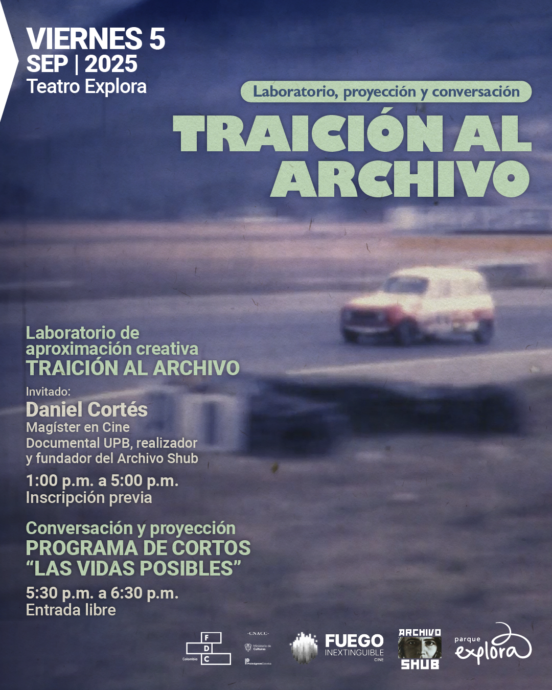 Afiche. Sobre una fotografía difusa de un carro en movimiento en una pista, aparece en la parte superior izquierda el texto: "Viernes 5 de septiembre 2025. Teatro Explora". En la parte superior central se lee: "Laboratorio, proyección y conversación. Traición al archivo". Más abajo, a la izquierda, está escrito: "Laboratorio de aproximación creativa Traición al archivo. Invitado: Daniel Cortés, magíster en cine documental UPB, realizador y fundador del Archivo Shub. 1:00 de la tarde a 5:00 de la tarde. Inscripción previa". En la parte inferior izquierda dice: "Conversación y proyección. Programa de cortos «Las vidas posibles». 5:30 de la tarde a 6:30 de la tarde. Entrada libre". En el borde inferior aparecen varios símbolos gráficos alineados.